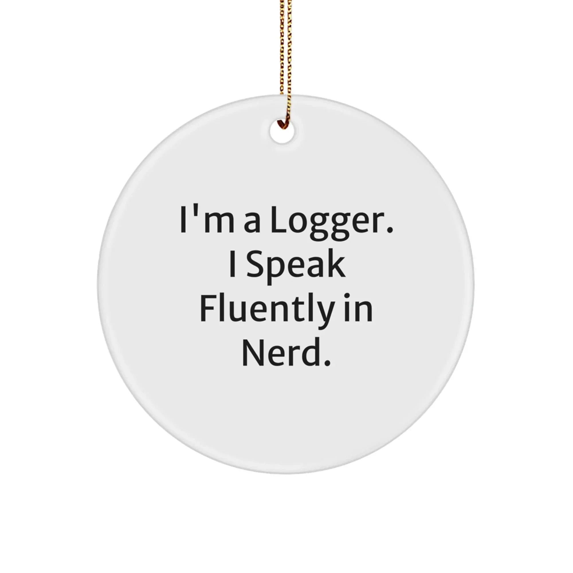 Funny Logger Gifts from Friends for Logger - I'm A Logger, I Speak Fluently In genius. Circle Ornament