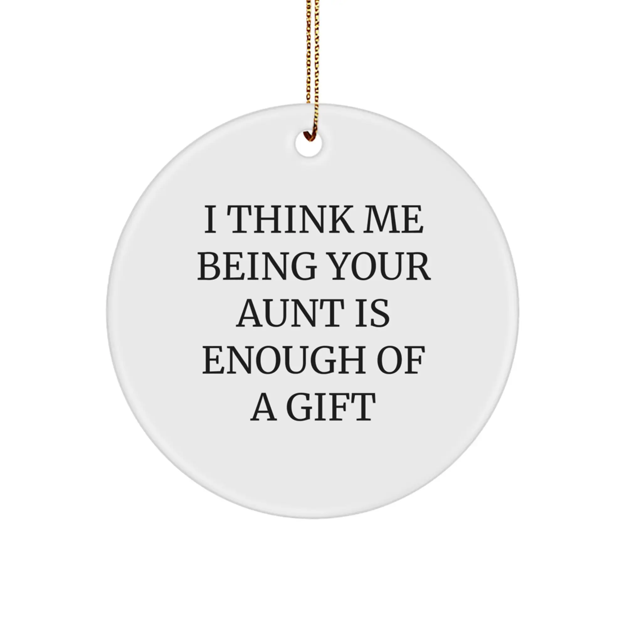 Cute Aunt Gifts from Family, Unique Circle Ornament for Aunt, 'I Think Me Being Your Aunt Is Enough Of A Gift' Christmas - Image 1