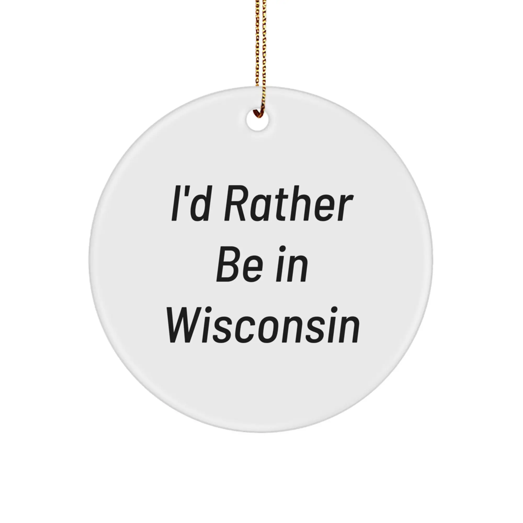 Wisconsin Gifts from Friends, Unique Funny Circle Ornament Quotes, I'd Rather Be In Wisconsin, Christmas Decorations for Wisconsin Men, Women, Friends - Image 1