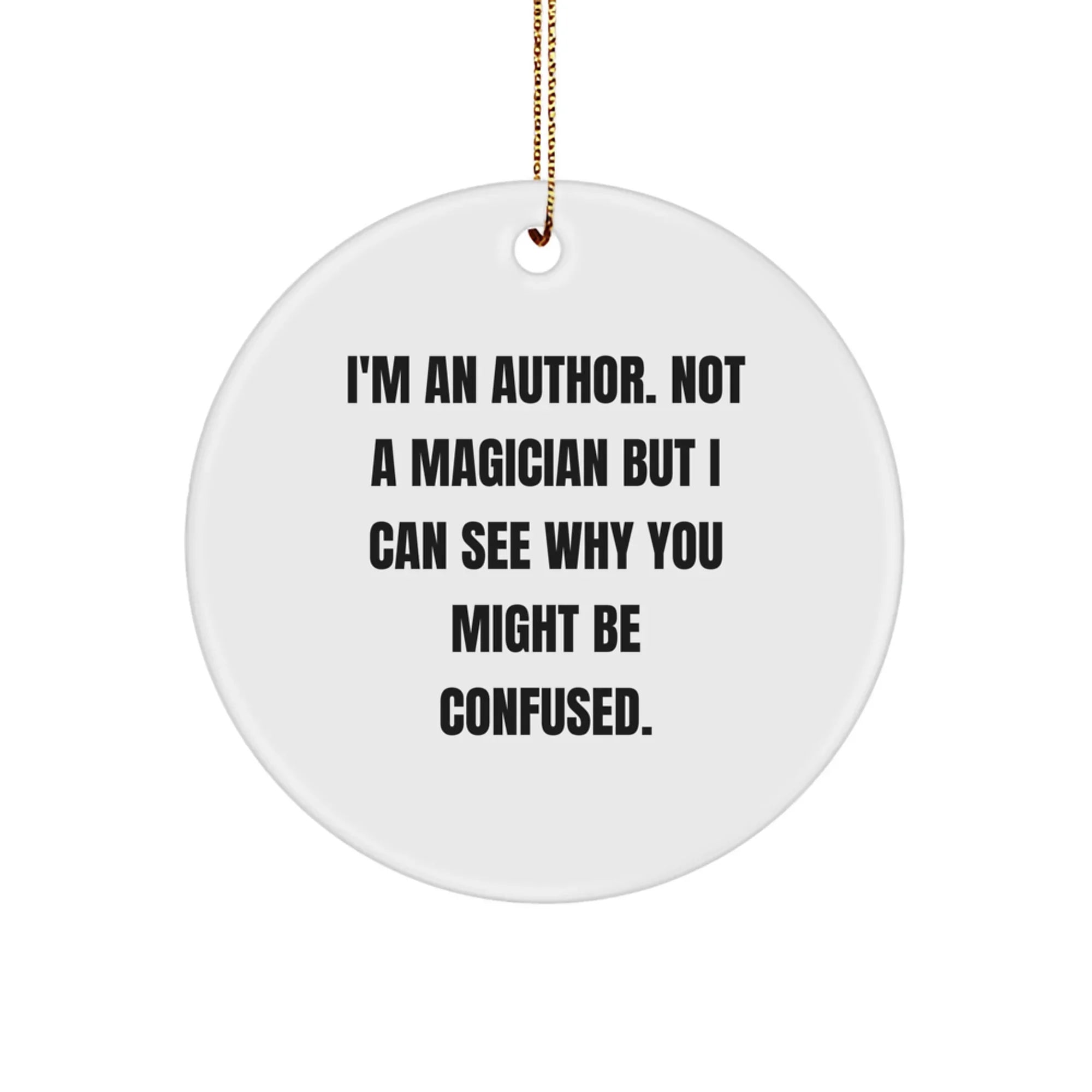 Author Gifts from Friends, Funny Quote Circle Ornament, Christmas Unique Gifts for Author, 'I'm An Author. Not A Magician But I Can See Why You Might Be Confused.' Author Decor