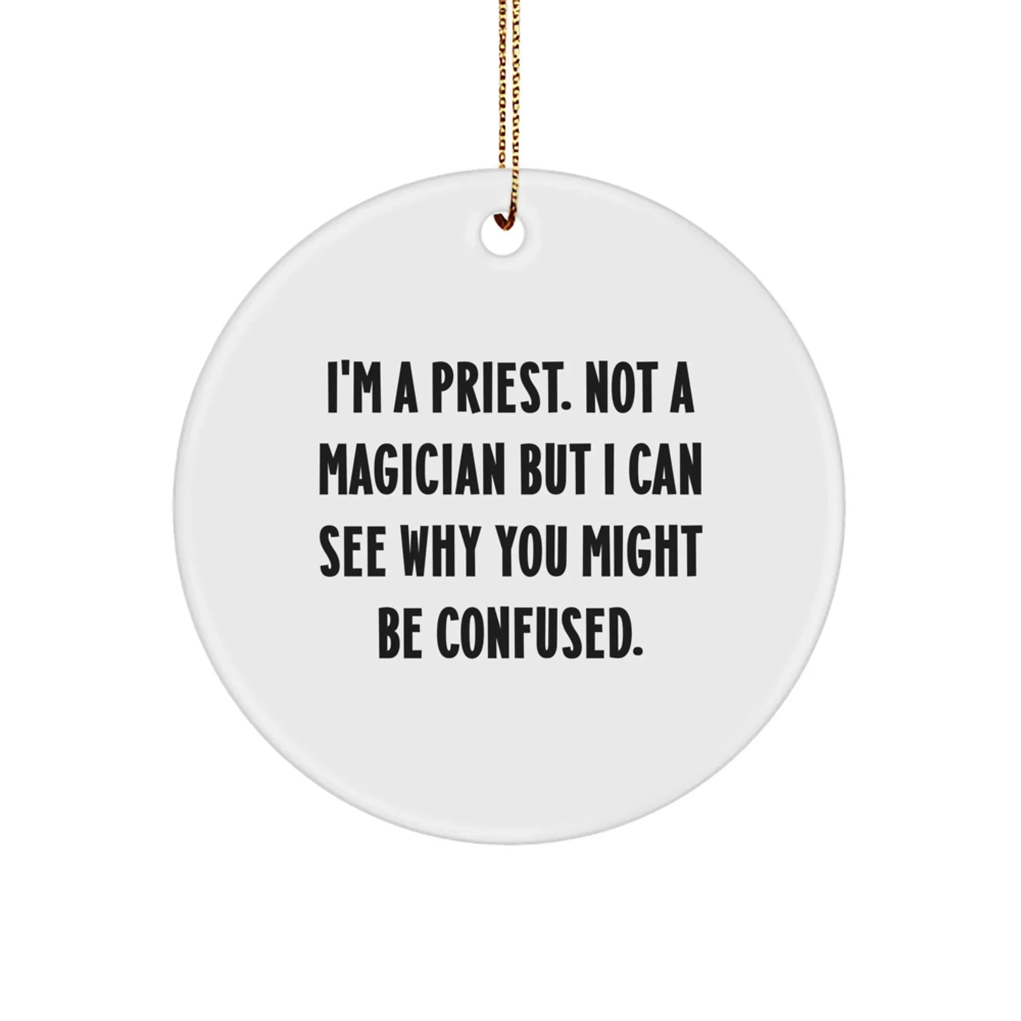 Funny Priest Gifts, Circle Ornament Quote I'm A Priest, Unique Christmas Unique Gifts for Priest, Men, or Friends with Humorous Quote from Edge-to-Edge Printed Ornament