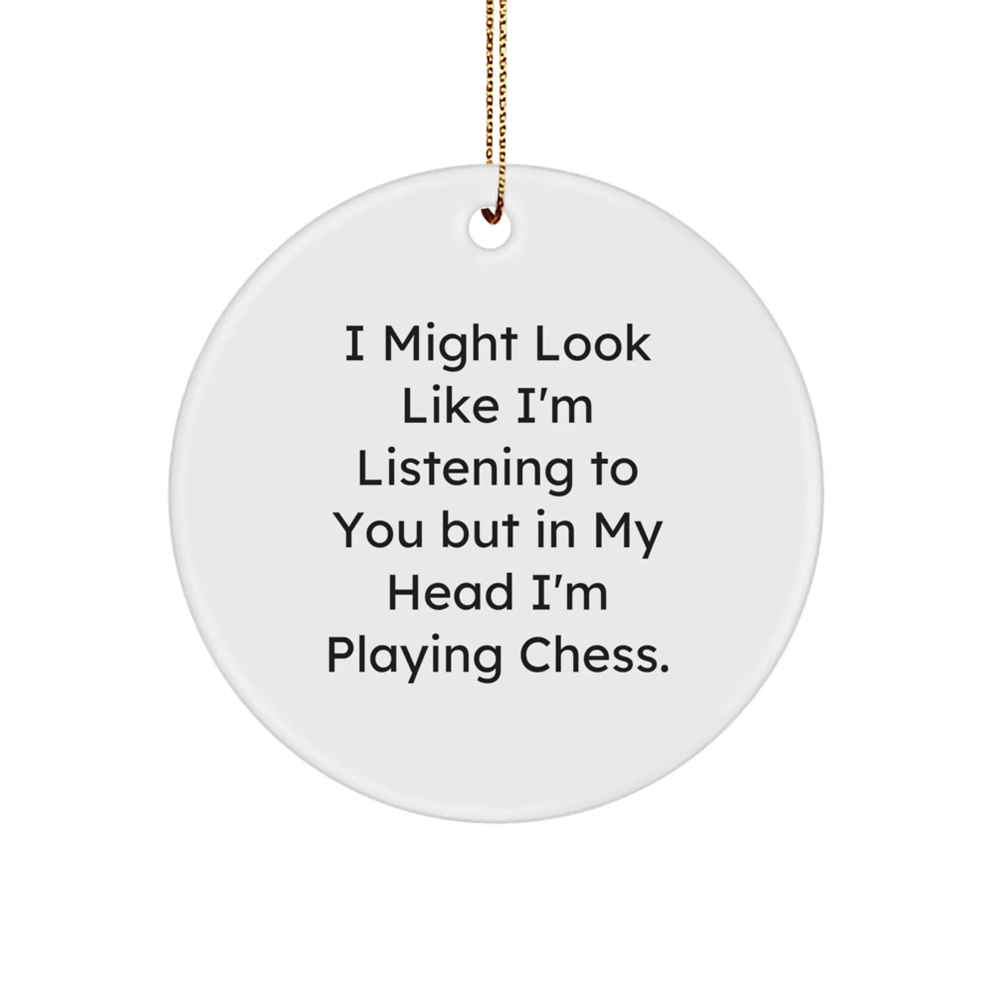 Funny Chess Circle Ornament Gifts from Men, Women, or Friends for Chess Lovers during Christmas Unique Gifts Season - I Might Look Like I'm Listening To You But In My Head I'm Playing Chess. - Image 1