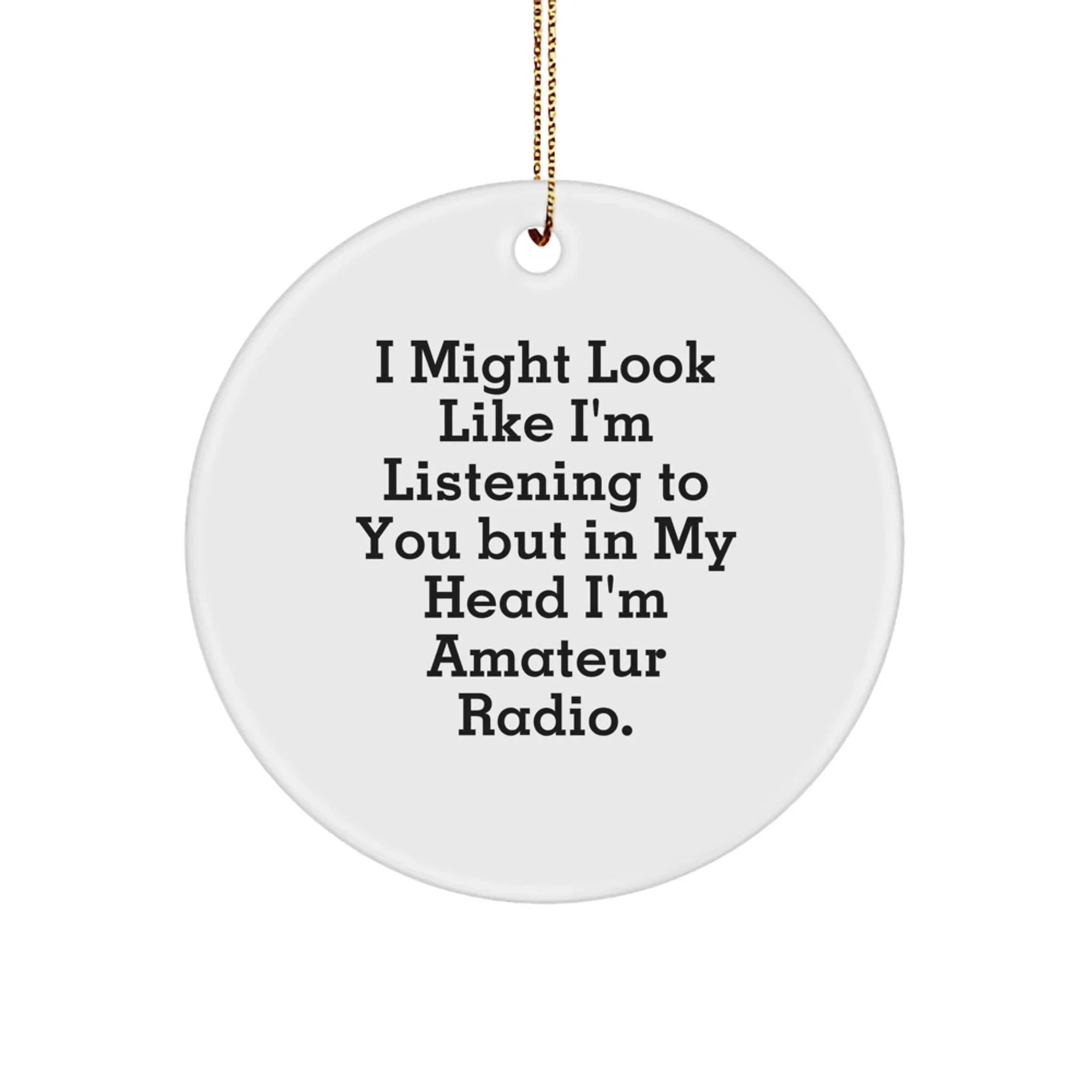 Funny Amateur Radio Circle Ornament Gifts for Him from Men, Christmas Unique Gifts for Amateur Radio Enthusiasts, I Might Look Like I'm Listening To You But In My Head I'm Amateur Radio.