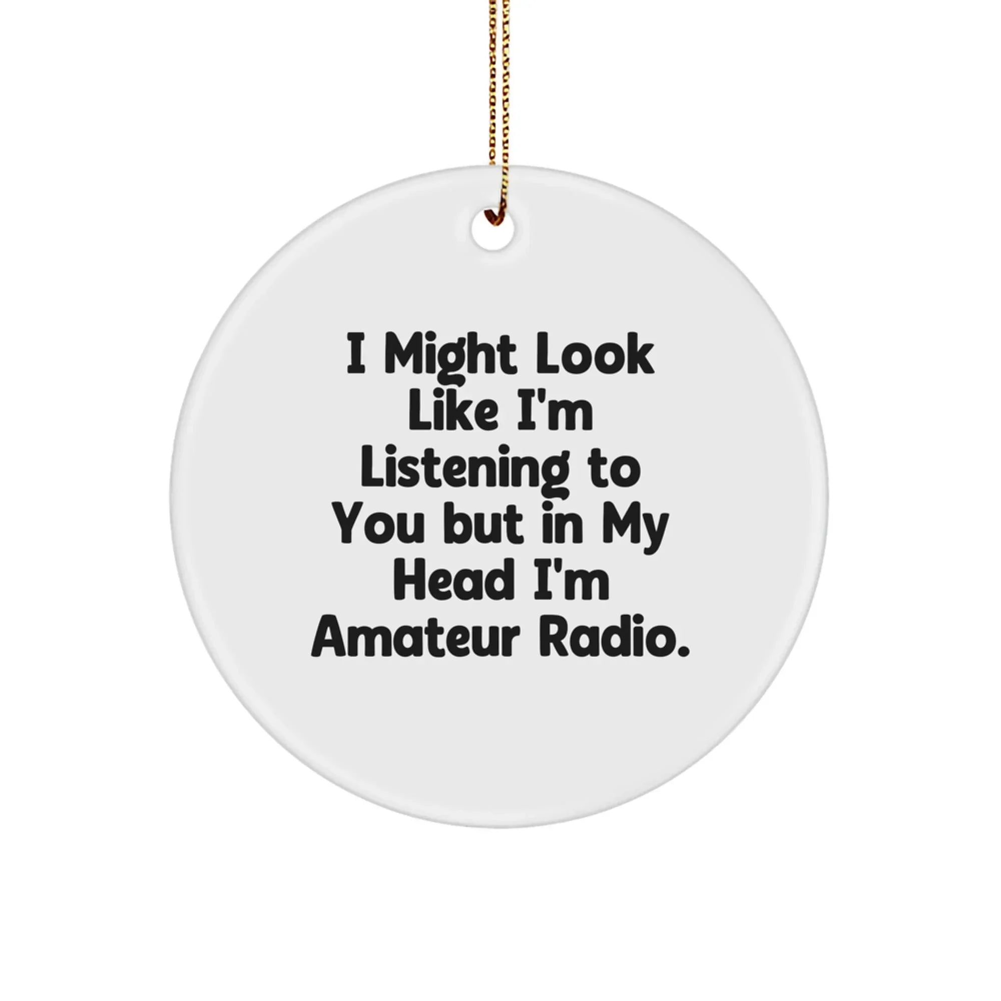 Funny Amateur Radio Circle Ornament Gifts from Men to Friends Who Say 'I Might Look Like I'm Listening To You But In My Head I'm Amateur Radio' Christmas Unique Gifts
