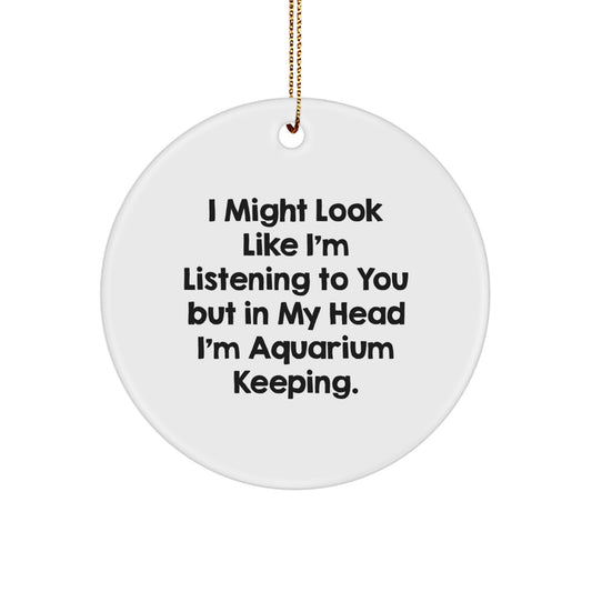 Funny Aquarium Keeping Gift for Friends, 'I Might Look Like I'm Listening To You But In My Head I'm Aquarium Keeping' Circle Ornament for Christmas Unique Gifts from Men, Women, Family - Image 1