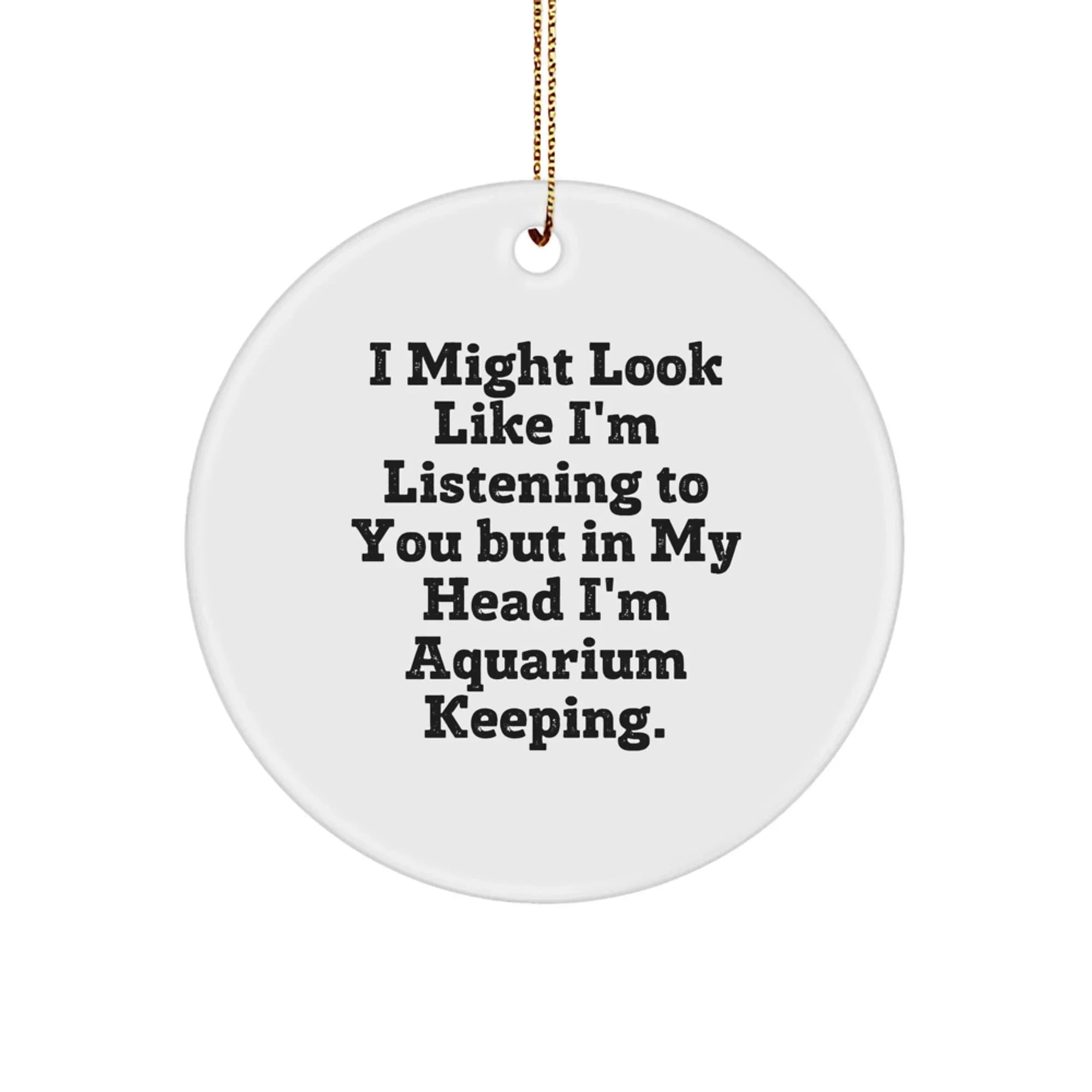 Funny Aquarium Keeping Gifts for Men Friends Family, Christmas Unique Circle Ornament Quotes 'I Might Look Like I'm Listening To You But In My Head I'm Aquarium Keeping.'