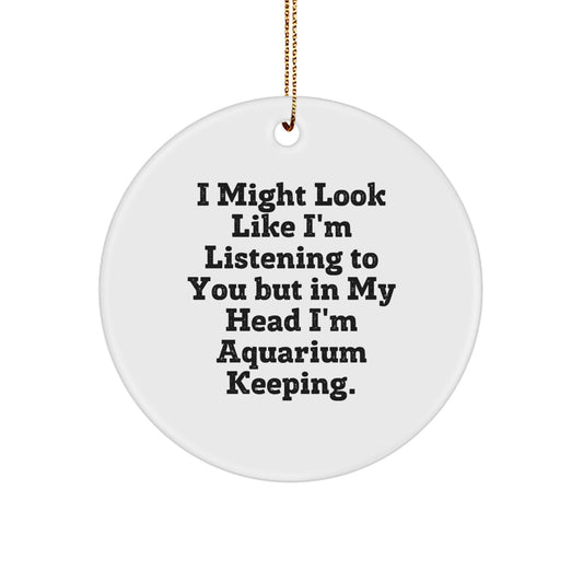 Funny Aquarium Keeping Gifts for Men Friends Family, Christmas Unique Circle Ornament Quotes 'I Might Look Like I'm Listening To You But In My Head I'm Aquarium Keeping.' - Image 1