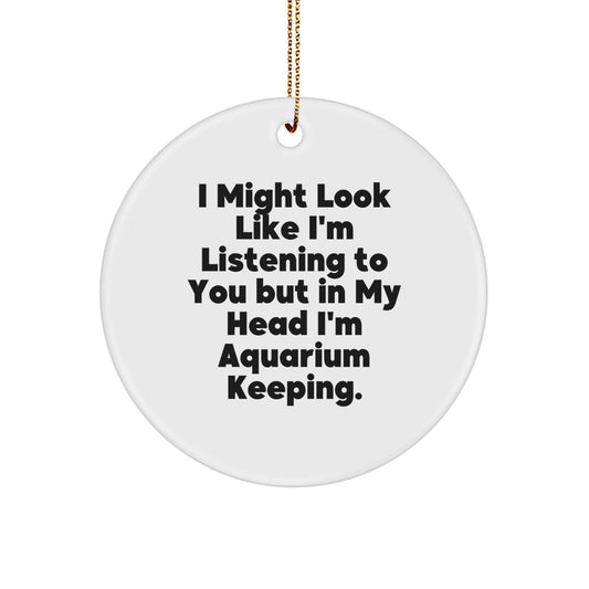 Funny 'I Might Look Like I'm Listening To You But In My Head I'm Aquarium Keeping' Gift for Aquarium Enthusiasts, Unique Circle Ornament for Christmas, 'Gifts for Friends' from Family - Image 1