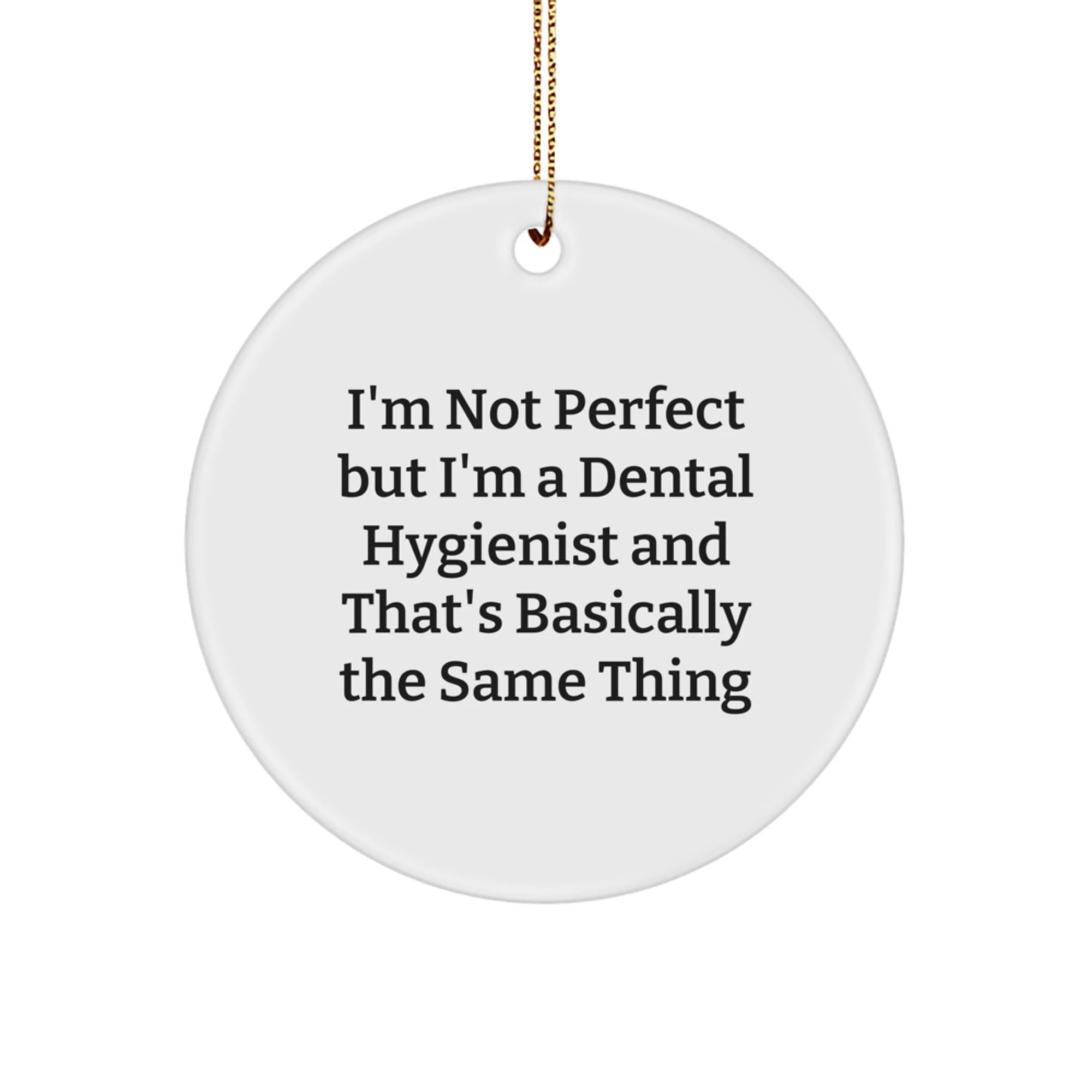 Funny Dental Hygienist Gifts from Friends - I'm Not Perfect But I'm A Dental Hygienist And That's Basically The Same Thing - Christmas Unique Circle Ornaments for Family