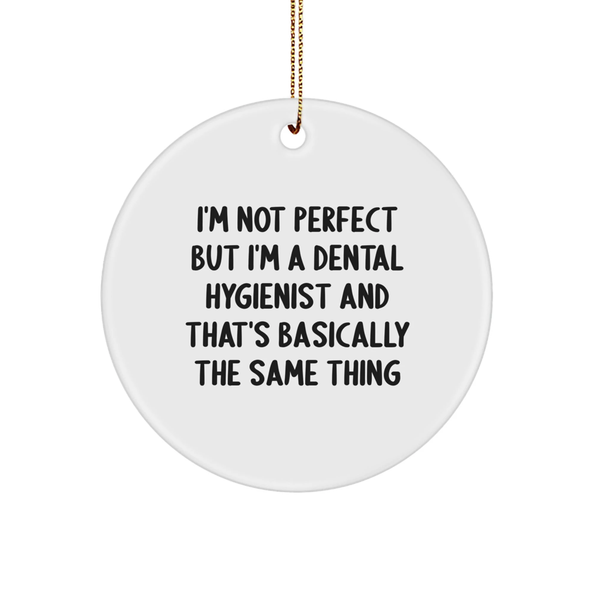 Funny Quirky Gifts from Friends - 'I'm Not Perfect But I'm A Dental Hygienist And That's Basically The Same Thing' Circle Ornament, Christmas Unique Gifts for Dental Hygienist Men Women Coworkers