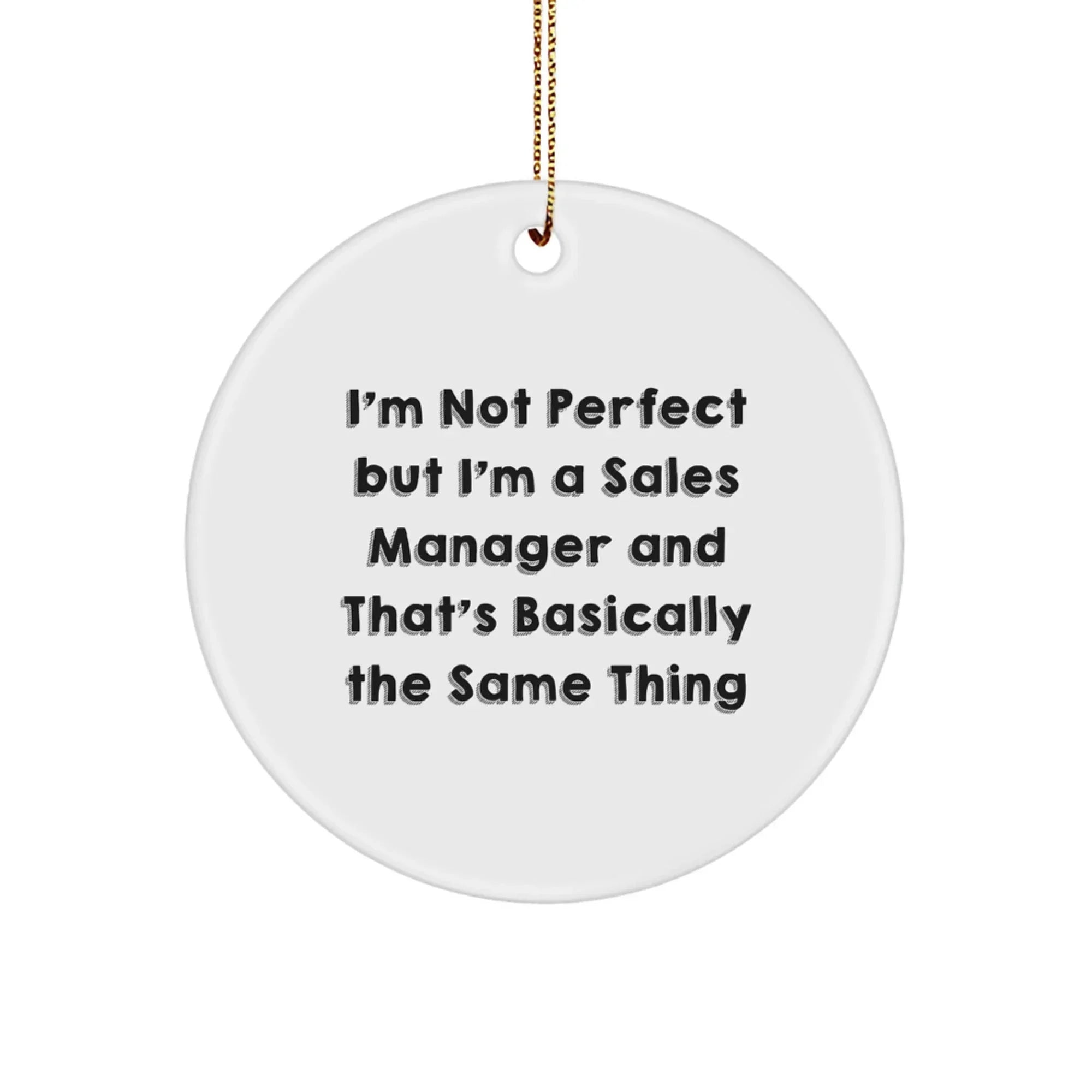Funny Sales Manager Gifts from Men for Christmas - I'm Not 'Perfect' but I'm a Sales Manager and That's Basically the Same Thing Circle Ornament