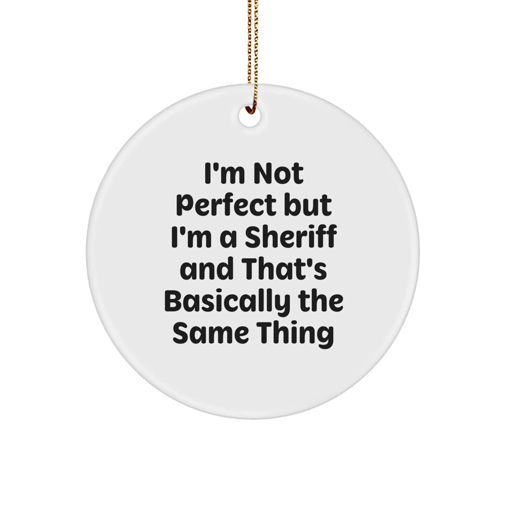 Funny Sheriff Gifts, Christmas Unique Ornaments, Circle Decorations, 'I'm Not Perfect But I'm A Sheriff And That's Basically The Same Thing' Quote