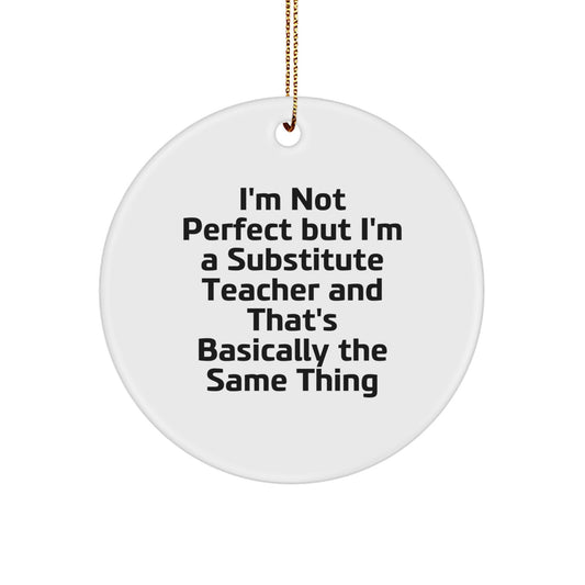 Funny Substitute Teacher Gifts from Men to Friends, 'I'm Not Perfect But I'm A Substitute Teacher' Christmas Unique Circle Ornament - Image 1