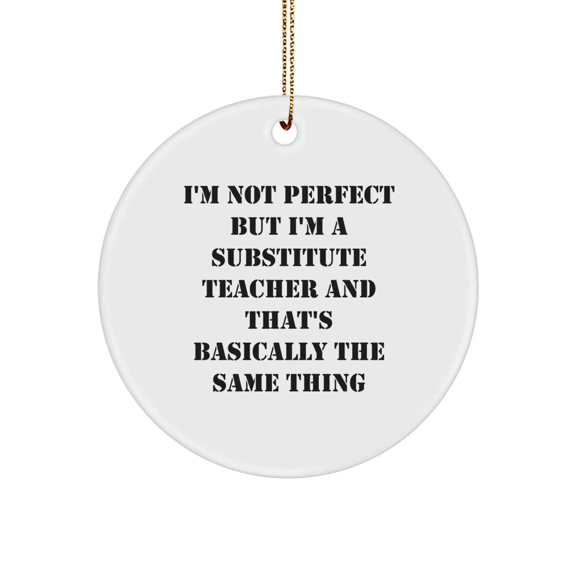Funny Substitute Teacher Circle Ornament Gifts from Coworkers for Men Women Friends - I'm Not Perfect But I'm A Substitute Teacher And That's Basically The Same Thing Christmas Unique Gifts