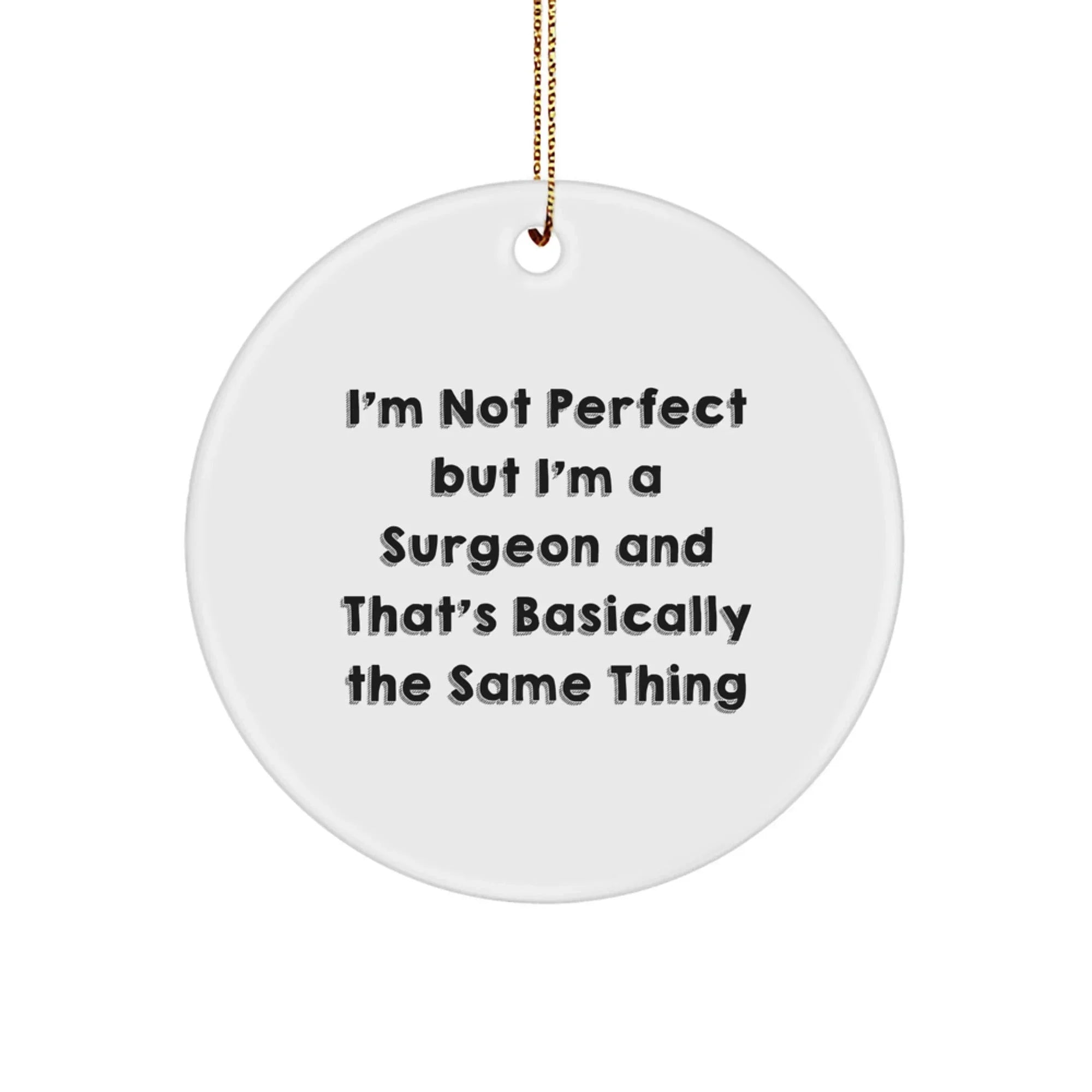 Funny Surgeon Gifts for Men - I'm Not Perfect But I'm A Surgeon And That's Basically The Same Thing, Unique Circle Ornament Christmas Unique Gifts for Surgeon Friends