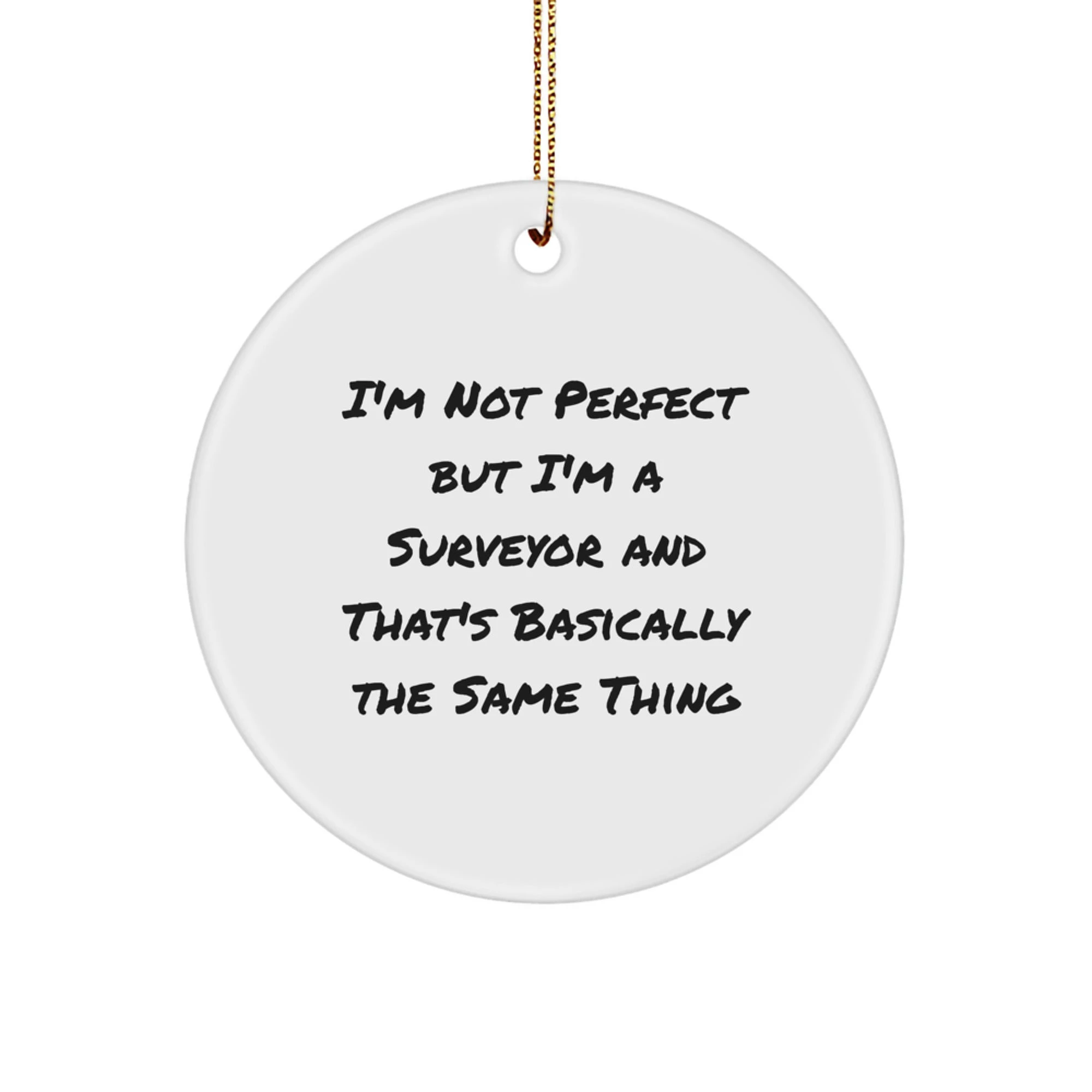 Funny Surveyor Gifts from Friends, Christmas Unique Circle Ornaments for Surveyor Men - 'I'm Not Perfect But I'm A Surveyor And That's Basically The Same Thing' Circle Ornament