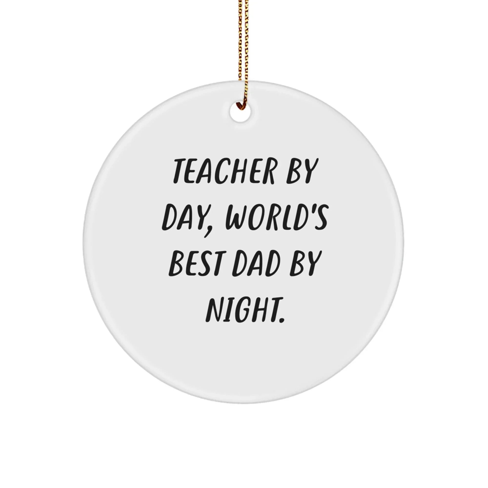 Funny Gifts from Men, Inspirational Teacher Circle Ornament, Christmas Unique Gifts for Teachers, 'Teacher By Day, World's Best Dad By Night.'