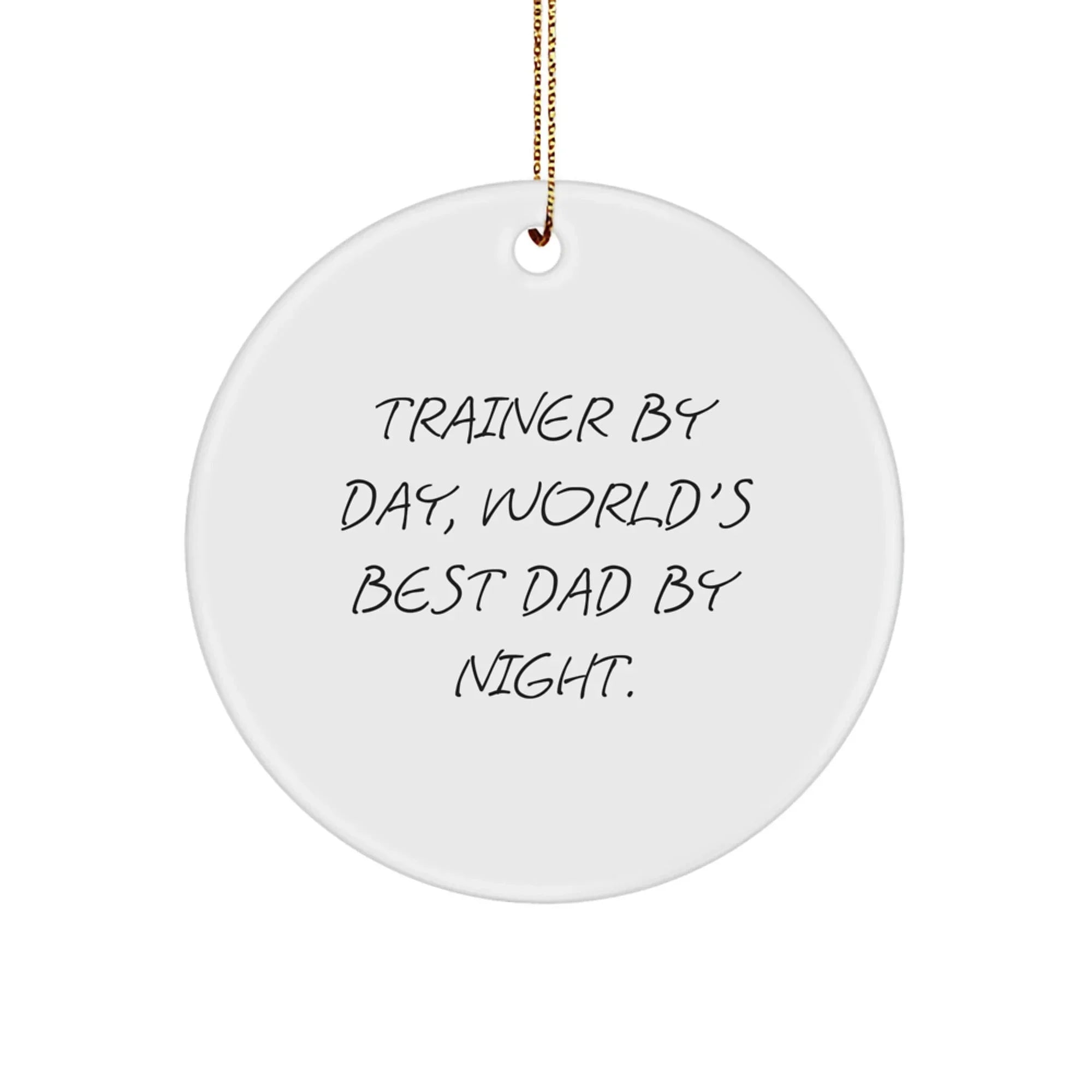 Funny Trainer Gifts for Trainer by Day, World's Best Dad by Night. Christmas Circle Ornament, Gifts from Dad to Trainer, Trainer Lover Gifts