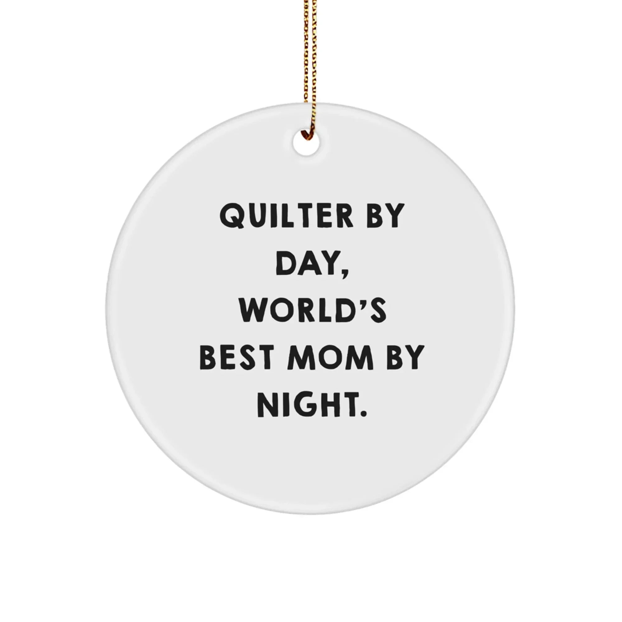 Quilter By Day, World's Best Mom By Night., Gifts for Quilter, Circle Ornament with Funny Quote, Christmas Unique Gifts from Family