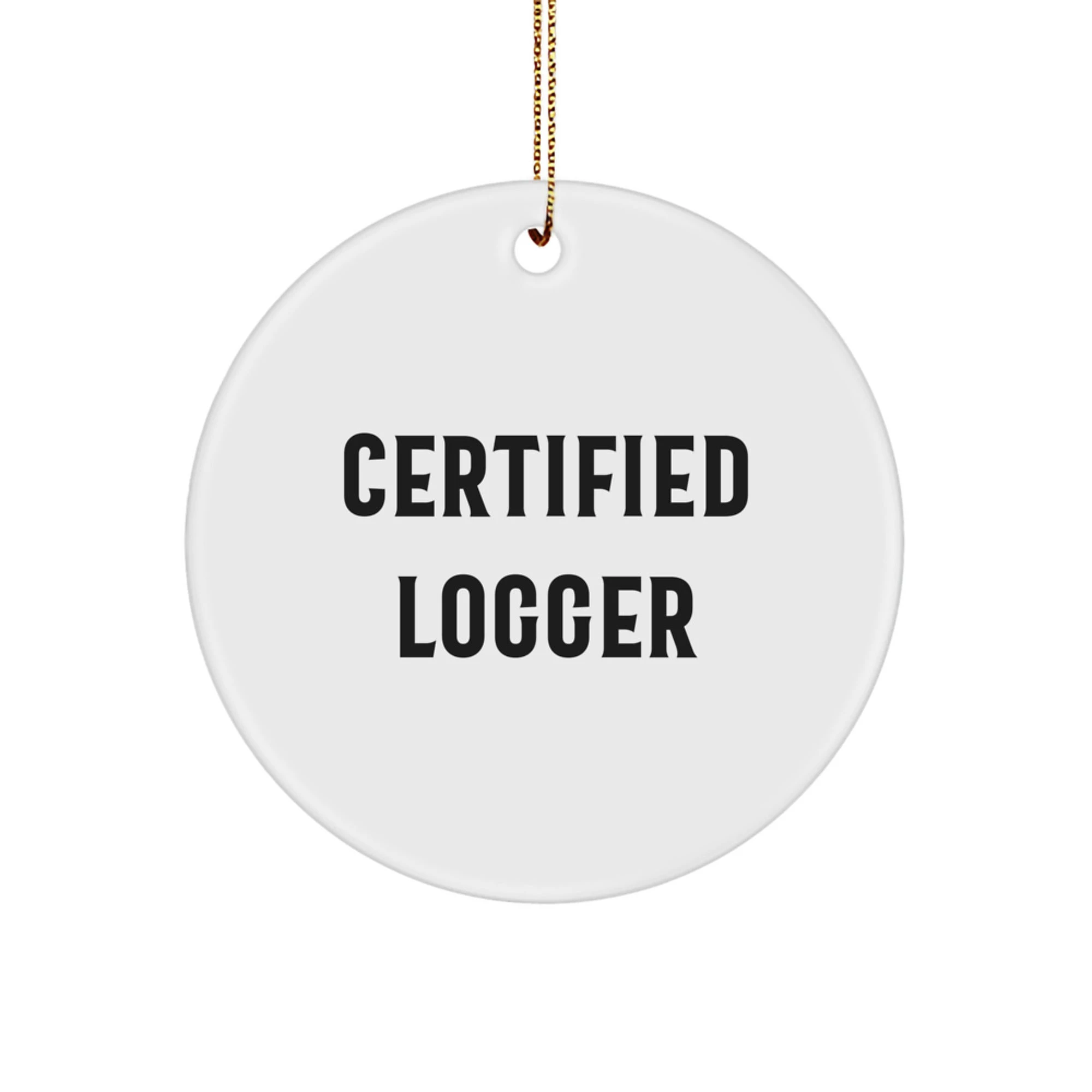 Funny Certified Logger Gifts from Men, Circle Ornament for Logger Friends, Christmas Unique Logger Circle Ornament with Quote 'Certified Logger'