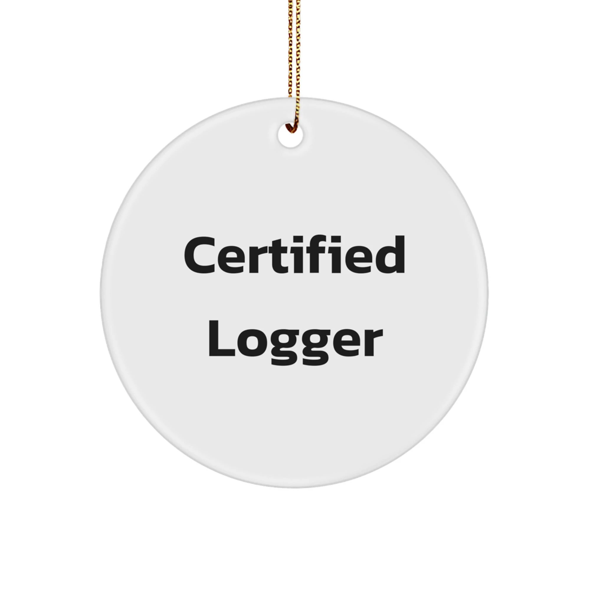 Funny Logger Gifts from Men for Christmas Unique Circle Ornament - Certified Logger Quote, Perfect for Logger Friends