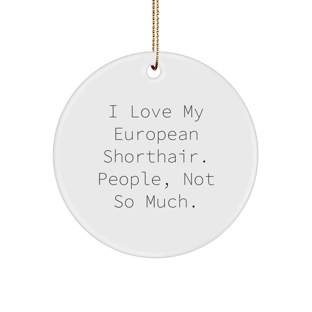 European Shorthair Cat Lover Gifts from Friends, Cute Circle Ornament for Christmas - 'I Love My European Shorthair. People, Not So Much.'