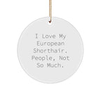 European Shorthair Cat Lover Gifts from Friends, Cute Circle Ornament for Christmas - 'I Love My European Shorthair. People, Not So Much.'