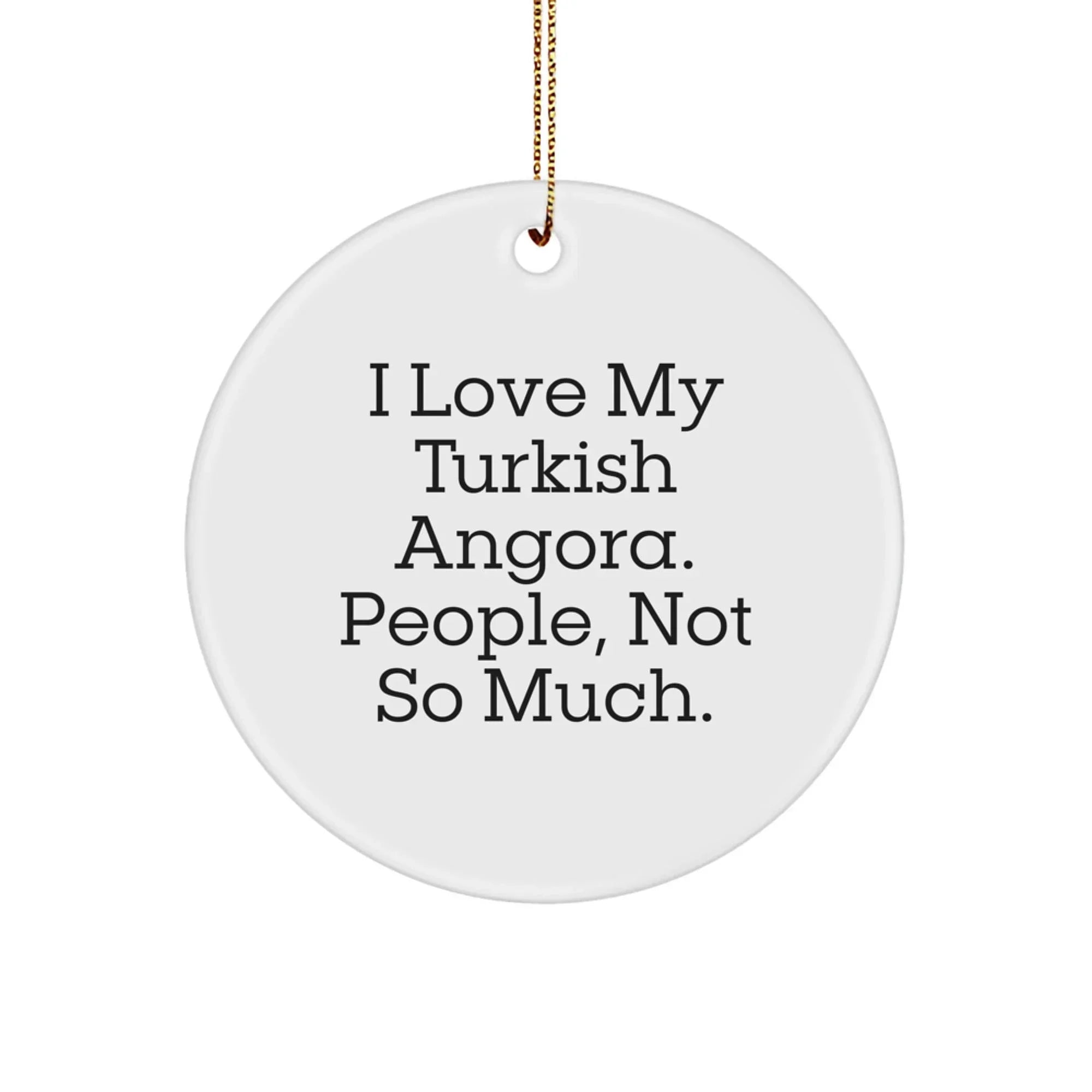 Turkish Angora Cat Lovers Gifts from Friends for Christmas - Funny Circle Ornament, 'I Love My Turkish Angora. People, Not So Much.' Quote