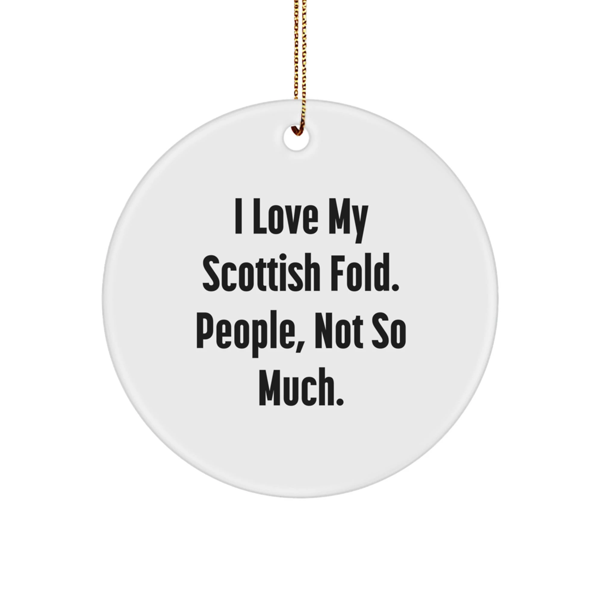 Scottish Fold Cat Lovers' Christmas Unique Gifts from Friends to Scottish Fold Cat Owners - 'I Love My Scottish Fold. People, Not So Much.' Circle Ornament