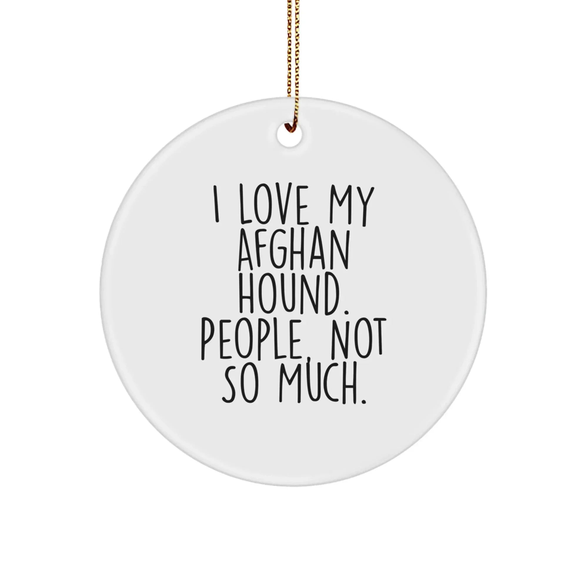 Funny Afghan Hound Dog Circle Ornaments for Christmas Unique Gifts from Family to Afghan Hound Dog Owners, 'I Love My Afghan Hound. People, Not So Much.'
