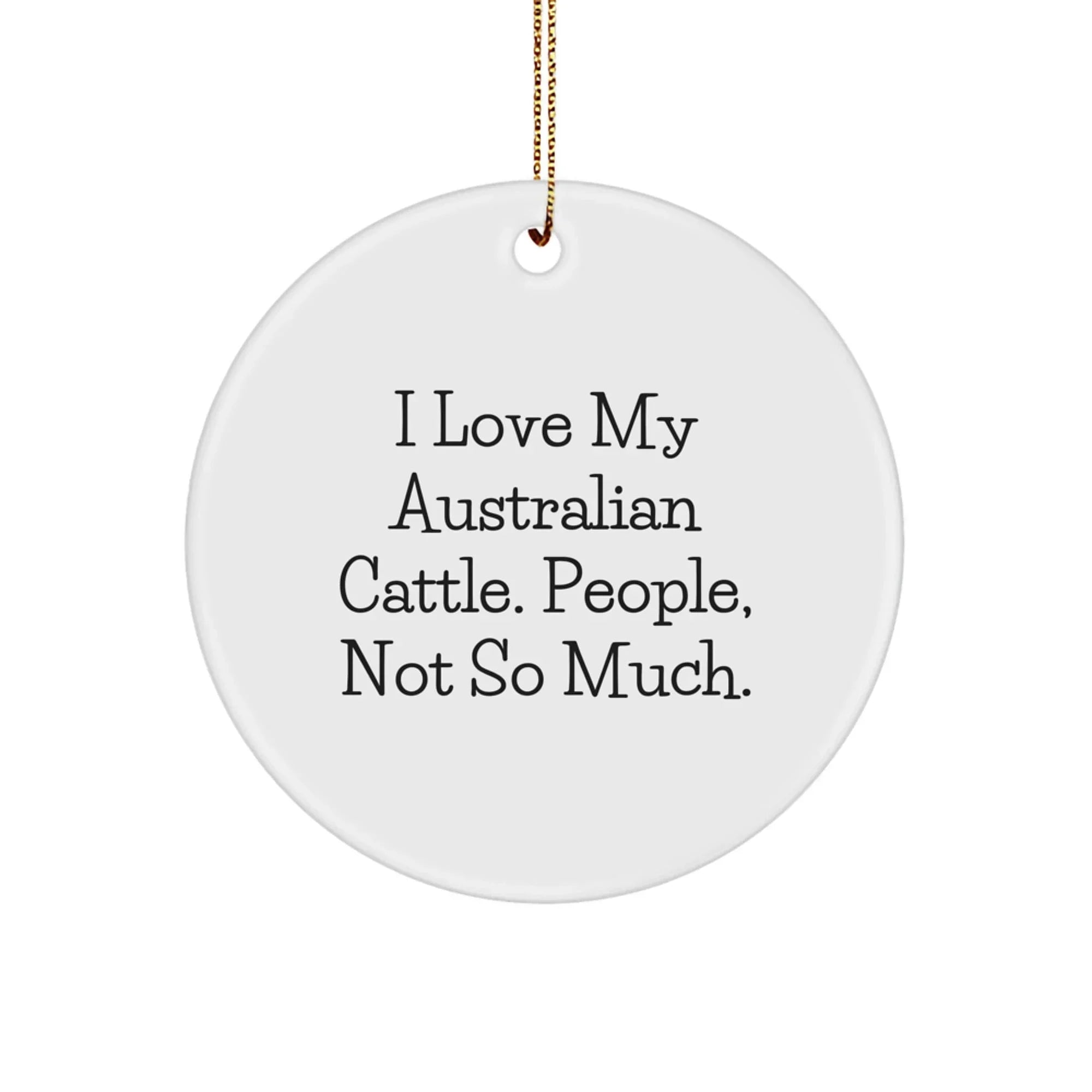 Australian Cattle Dog Christmas Unique Gift Funny Ornaments for Friends and Family 'I Love My Australian Cattle, People, Not So Much.' Circle Decoration