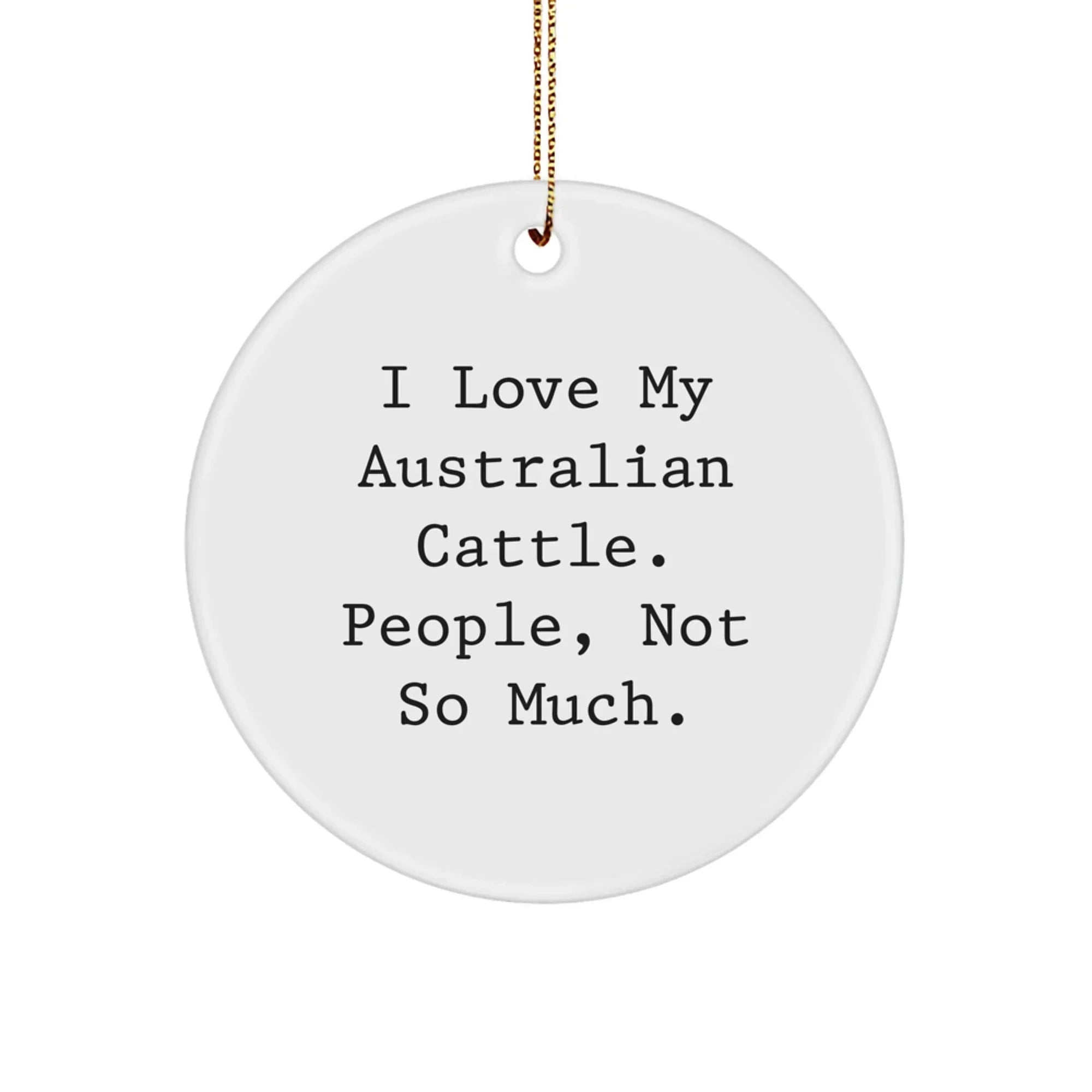 Australian Cattle Dog Lover Gifts from Men, Women, Friends, Family - Funny Circle Ornament, I Love My Australian Cattle, People Not So Much, Christmas Unique Gifts