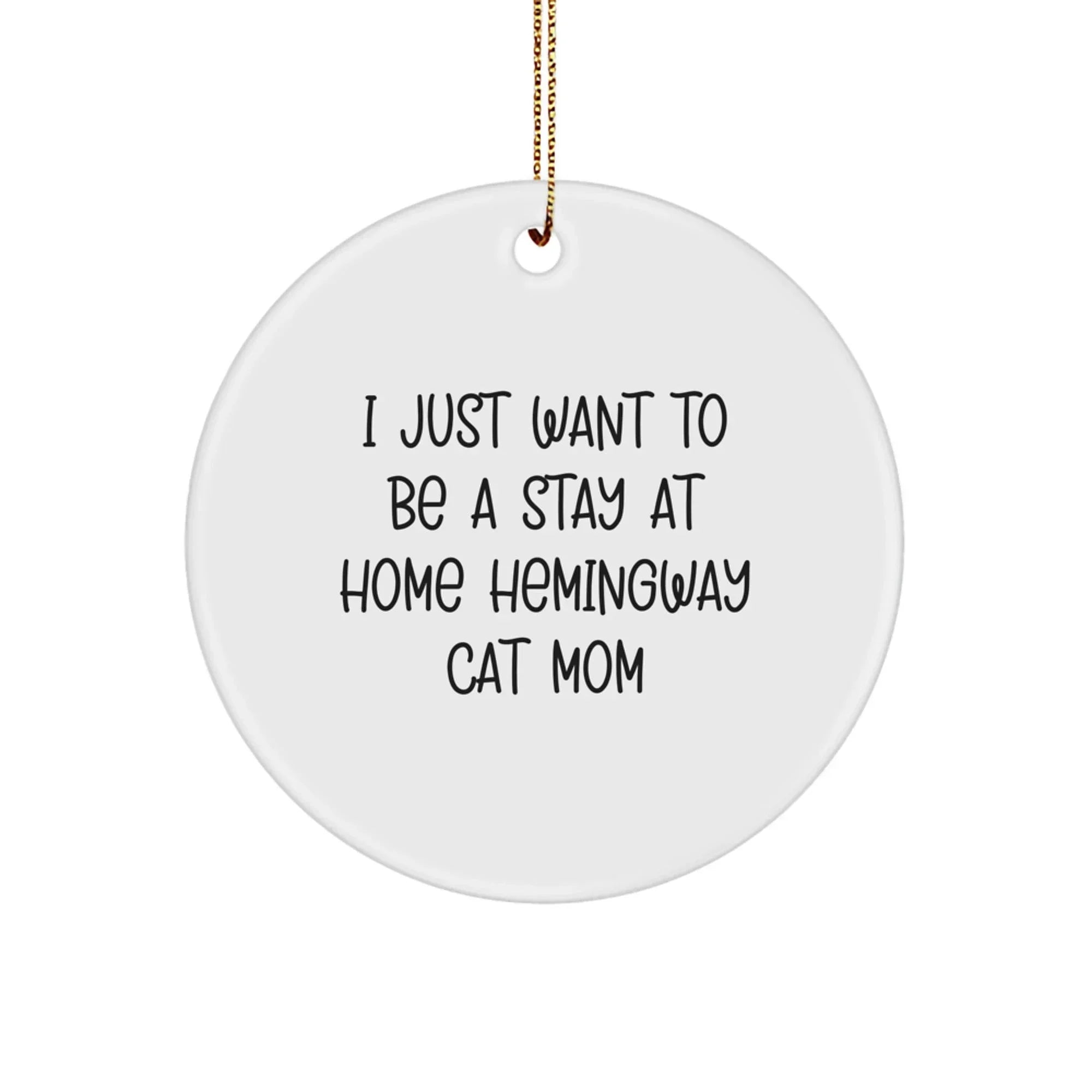 Hemingway Cat Mom Unique Gifts from Men Women Friends, Circle Ornament for Christmas Unique Gifts, I Just Want To Be A Stay At Home Hemingway Cat Mom