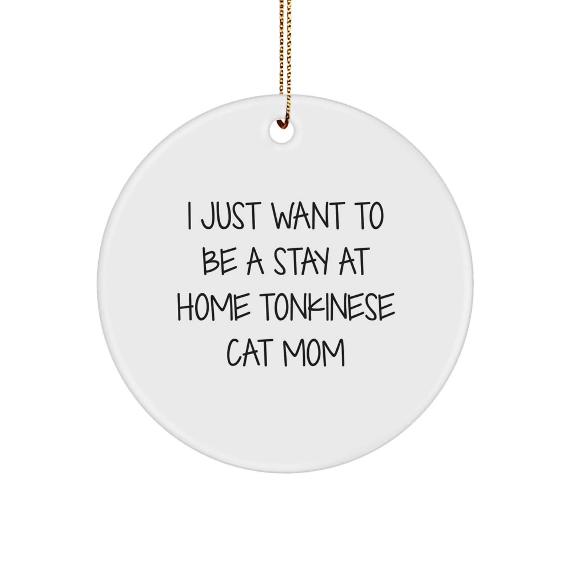 Tonkinese Cat Mom Gifts for Christmas - Funny Circle Ornament with Gold Cord, I Just 'Want To Be' A Stay Home Mom