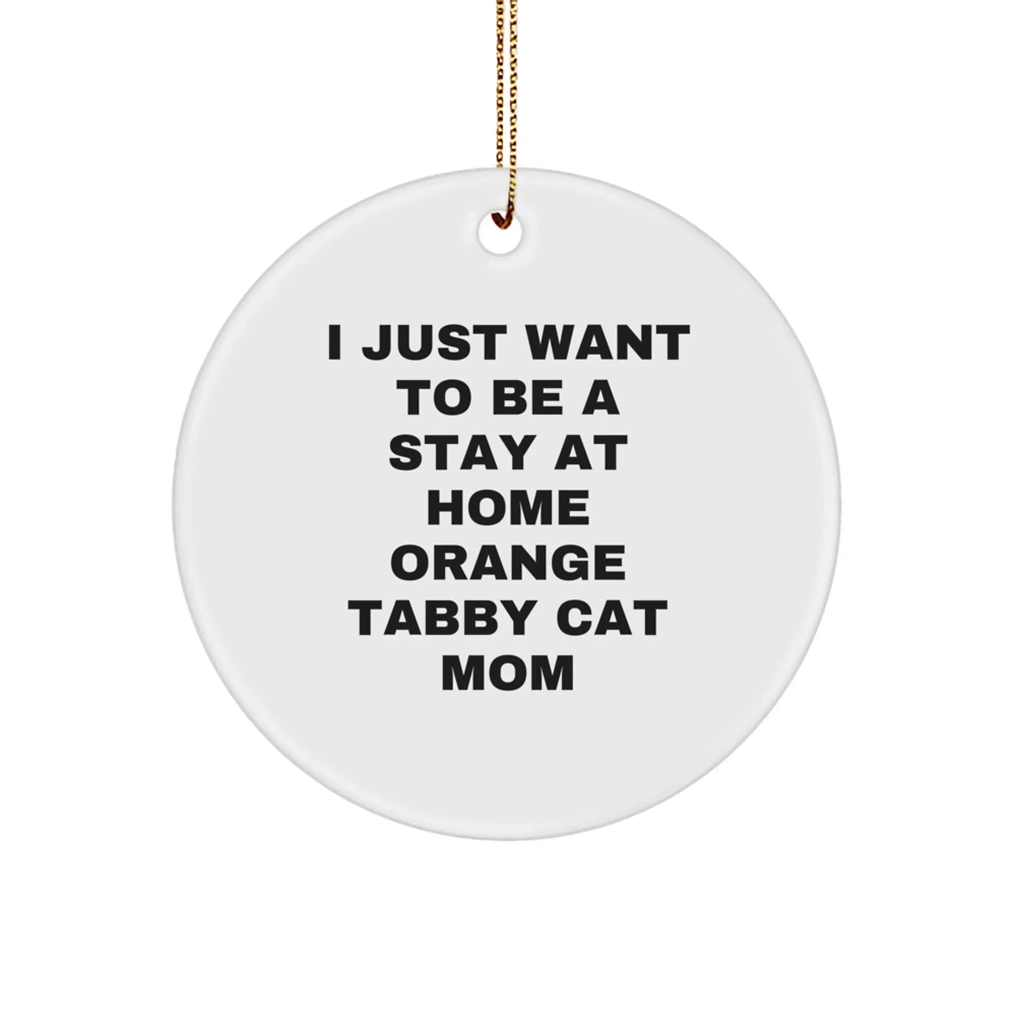 Funny Orange Tabby Cat Mom Christmas Unique Gifts from Family, Circle Ornament, I Just Want To Be A Stay At Home Orange Tabby Cat Mom