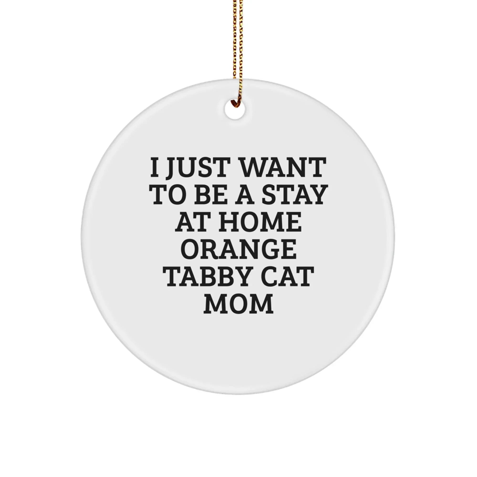 Funny Orange Tabby Cat Mom Gifts, Christmas Unique Circle Ornament, 'I Just Want To Be A Stay At Home Orange Tabby Cat Mom' Sent by Me