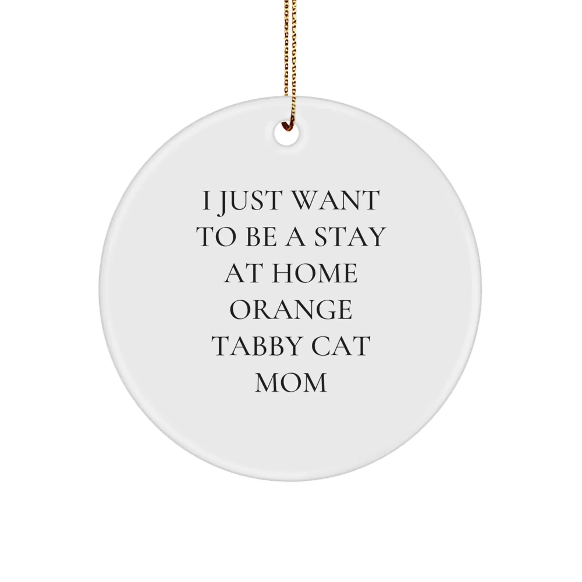 Gifts from Family to Mom Orange Tabby Cat, Cute Circle Ornament for Christmas, I Just Want To Be A Stay At Home Orange Tabby Cat Mom Funny Quote