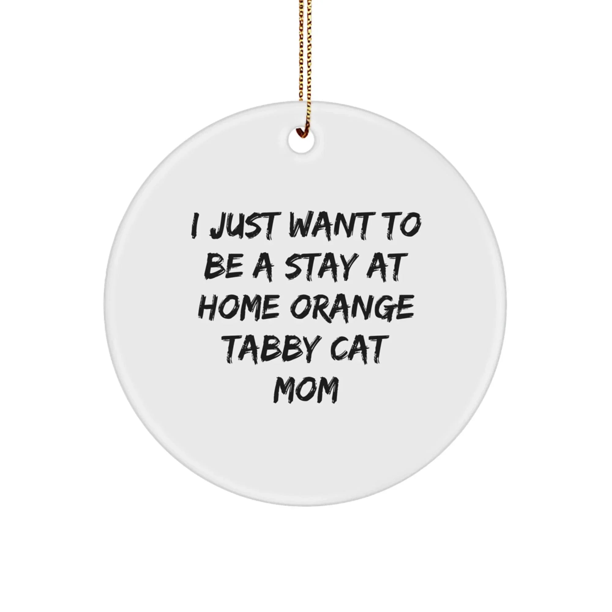 Funny Orange Tabby Cat Gifts, Circle Ornament for Mom, 'I Just Want To Be A Stay At Home Orange Tabby Cat Mom' Christmas Unique Gifts for Family