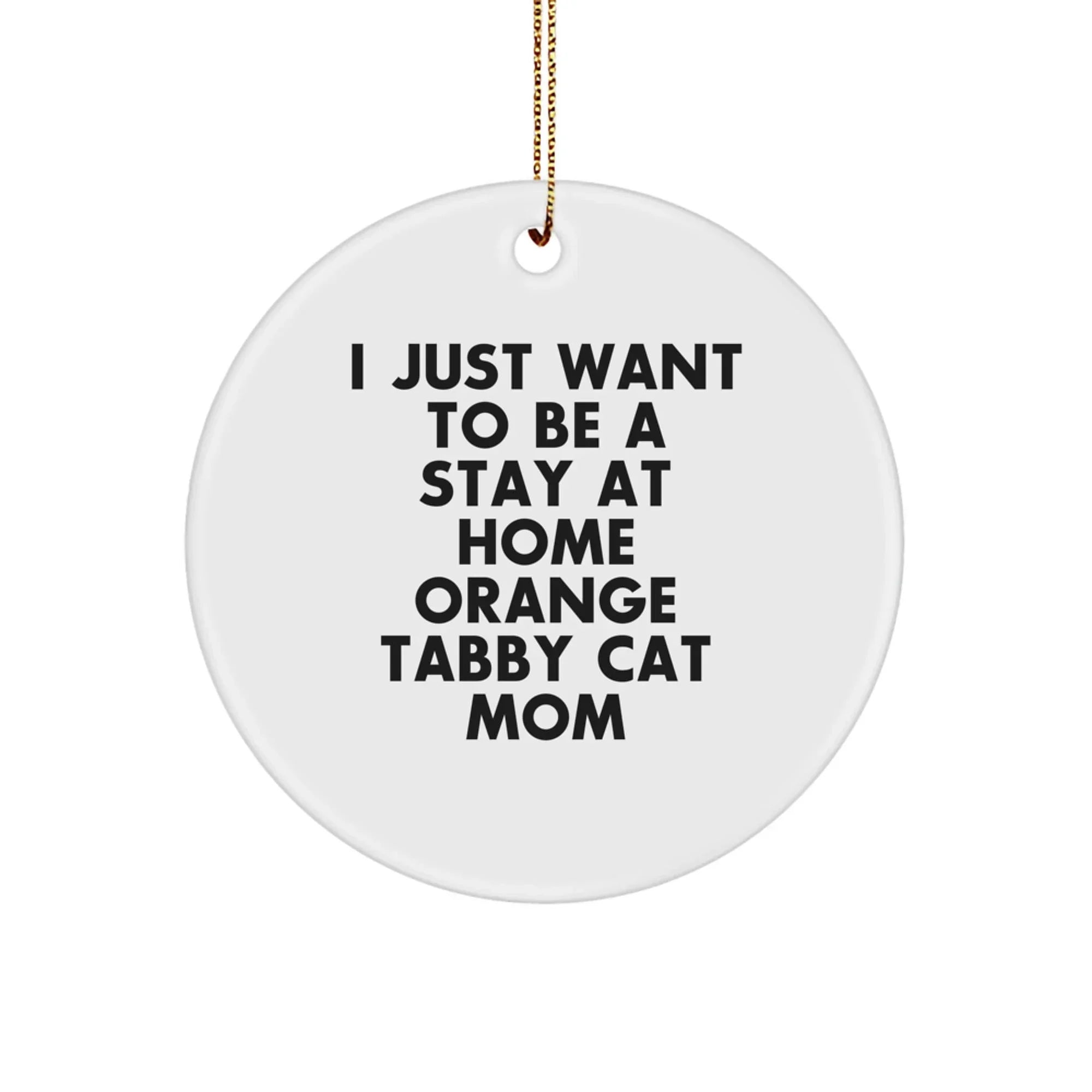 Funny Orange Tabby Cat Mom Gifts, Orange Tabby Cat Circle Ornament for Christmas Unique Gifts from Friends, Family, or Lovers, 'I Just Want To Be A Stay At Home Orange Tabby Cat Mom' Quote
