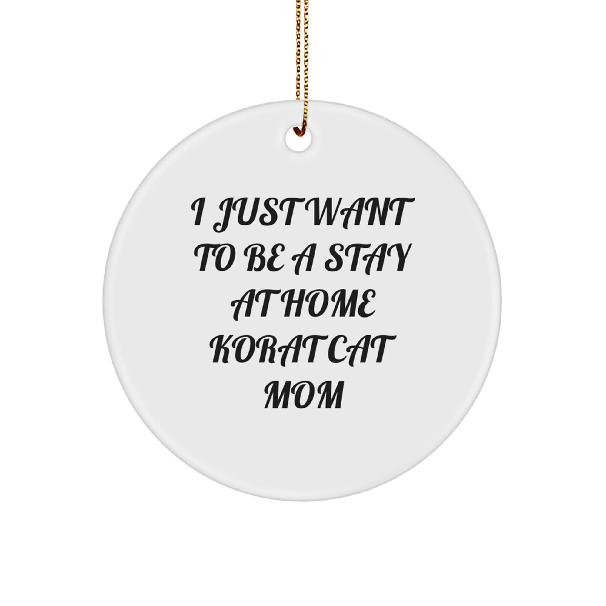 Gifts from Friends and Family for Korat Cat Lovers - 'I Just Want To Be A Stay At Home Korat Cat Mom' Funny Christmas Circle Ornament, White, 2.75 inch Tall