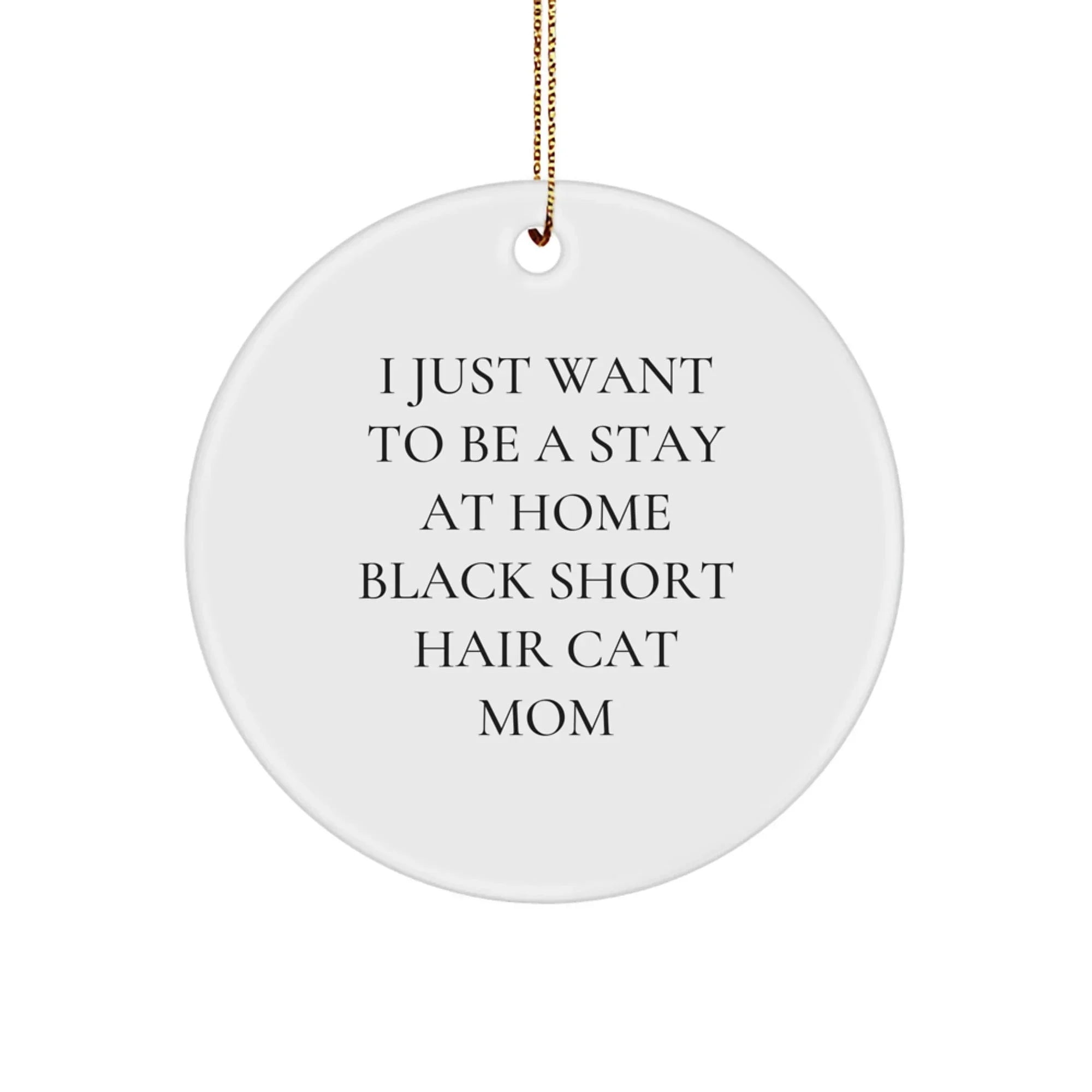 Funny Black Short Hair Cat Gifts for Friends - 'I Just Want To Be A Stay At Home Black Short Hair Cat Mom' Circle Ornament, Perfect Unique Christmas Unique Gifts from Women to Cat Lovers