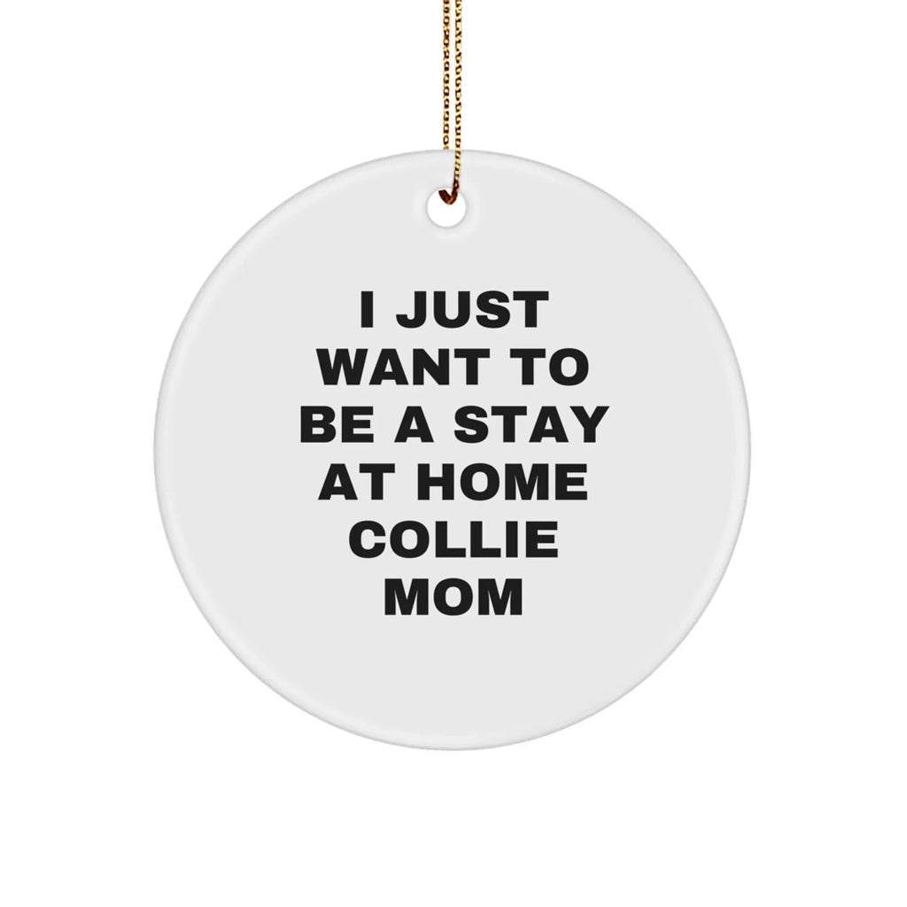 Collie Dog Lovers Christmas Ornament - I Just Want To Be A Stay At Home Collie Mom, Unique Gifts