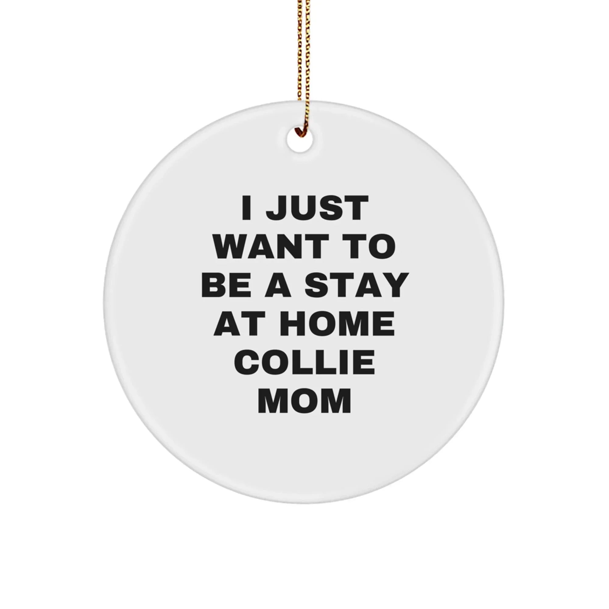 Collie Dog Lovers Christmas Ornament - I Just Want To Be A Stay At Home Collie Mom, Unique Gifts