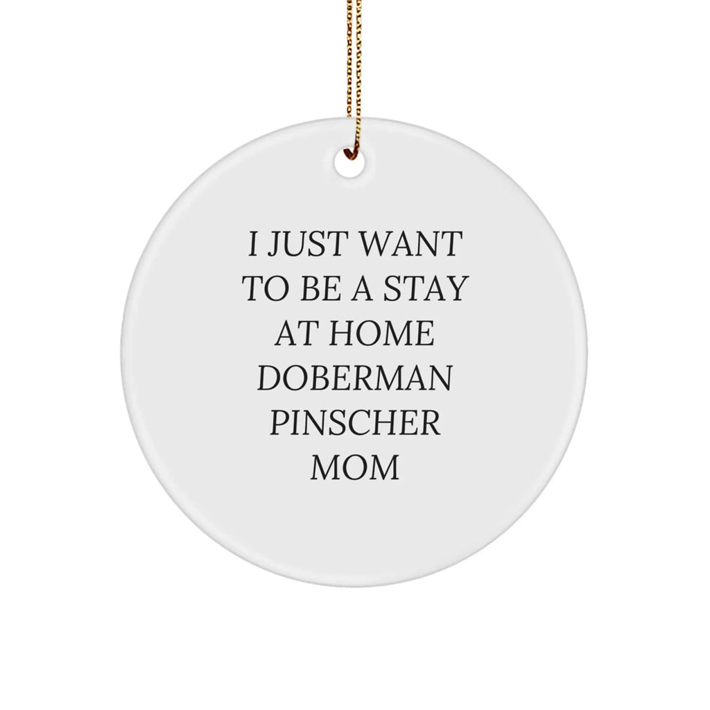 Funny Doberman Pinscher Dog Mom Christmas Tree Ornament - 'I Just Want To Be A Stay At Home Doberman Pinscher Mom' Gift