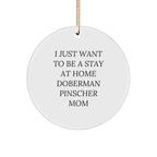 Funny Doberman Pinscher Dog Mom Christmas Tree Ornament - 'I Just Want To Be A Stay At Home Doberman Pinscher Mom' Gift