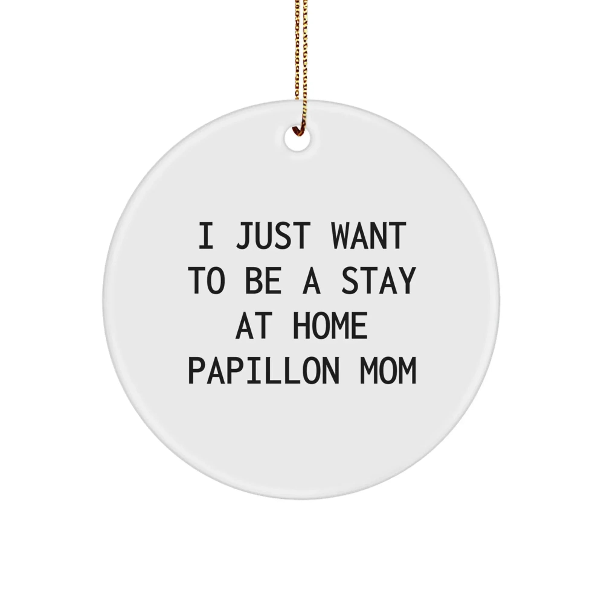 Papillon Dog Mom Gifts from Friends - I Just Want To Be A Stay At Home Mom Circle Ornament for Christmas Unique Gifts for Her