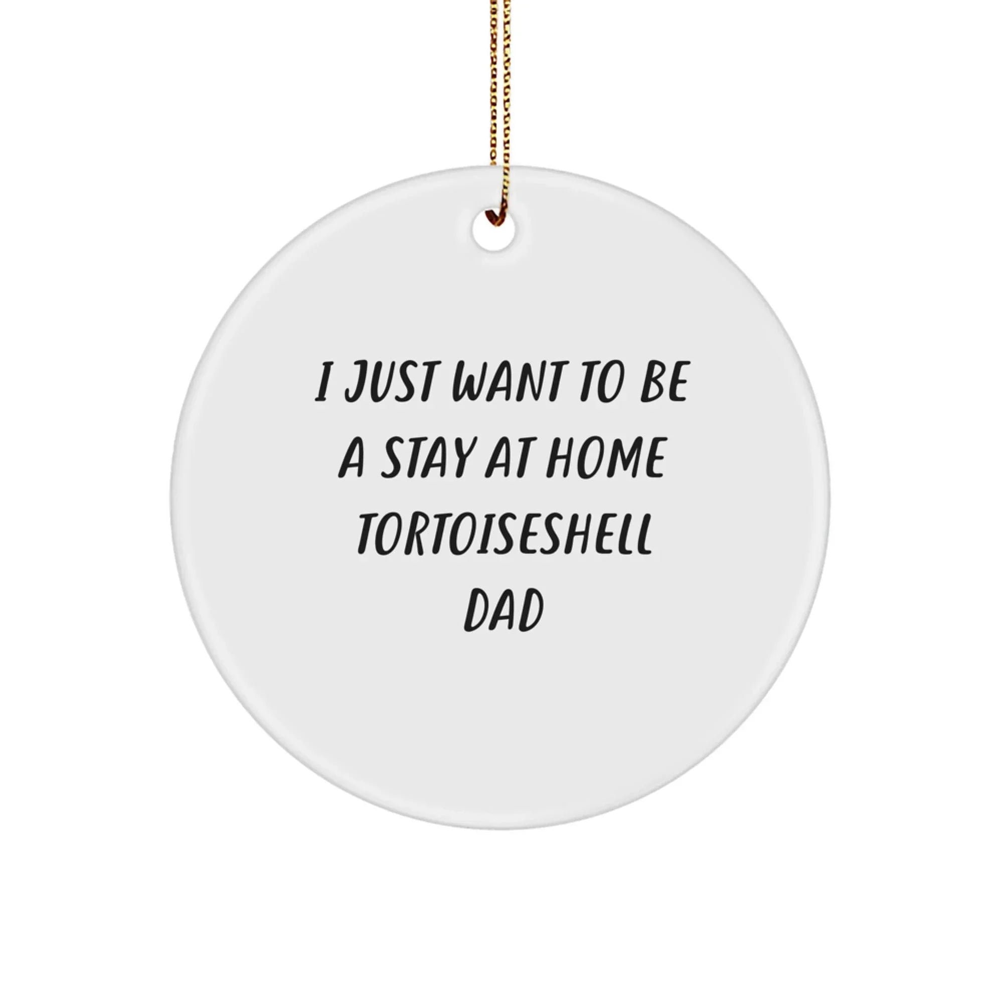 Tortoiseshell Cat Dad Gifts, Funny Circle Ornament, 'I Just Want To Be A Stay At Home Tortoiseshell Dad' Quote, Christmas Unique Gifts for Men from Family