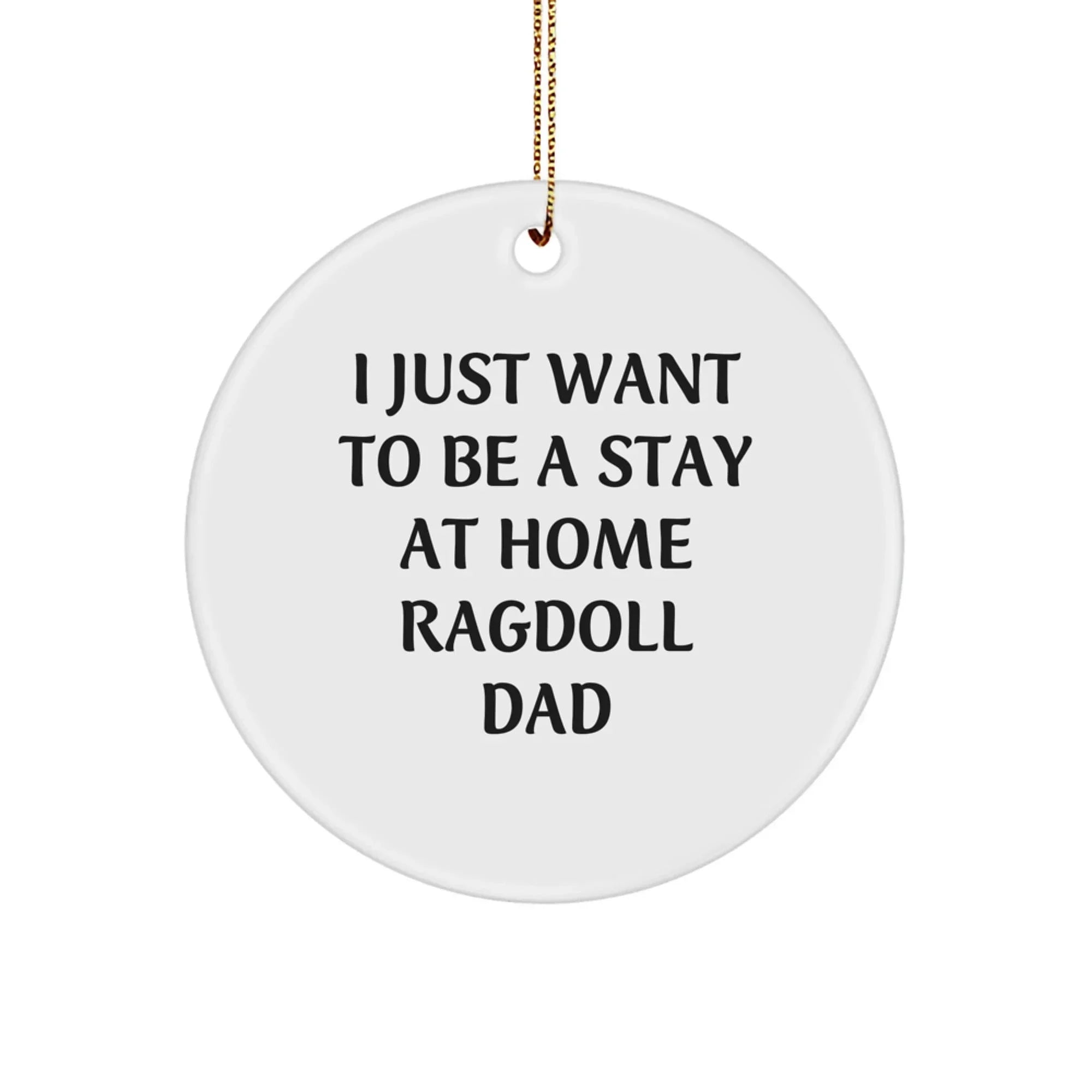 Funny Ragdoll Cat Gifts for Men - 'I Just Want To Be A Stay At Home Ragdoll Dad' Christmas Unique Circle Ornament from Dad