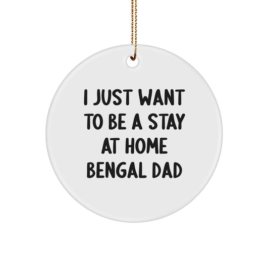 Bengal Cat Lovers Gifts from Dad's Heart, I Just Want To Be A Stay At Home Bengal Dad, Christmas Circle Ornament, Bengal Cat Mom Gifts