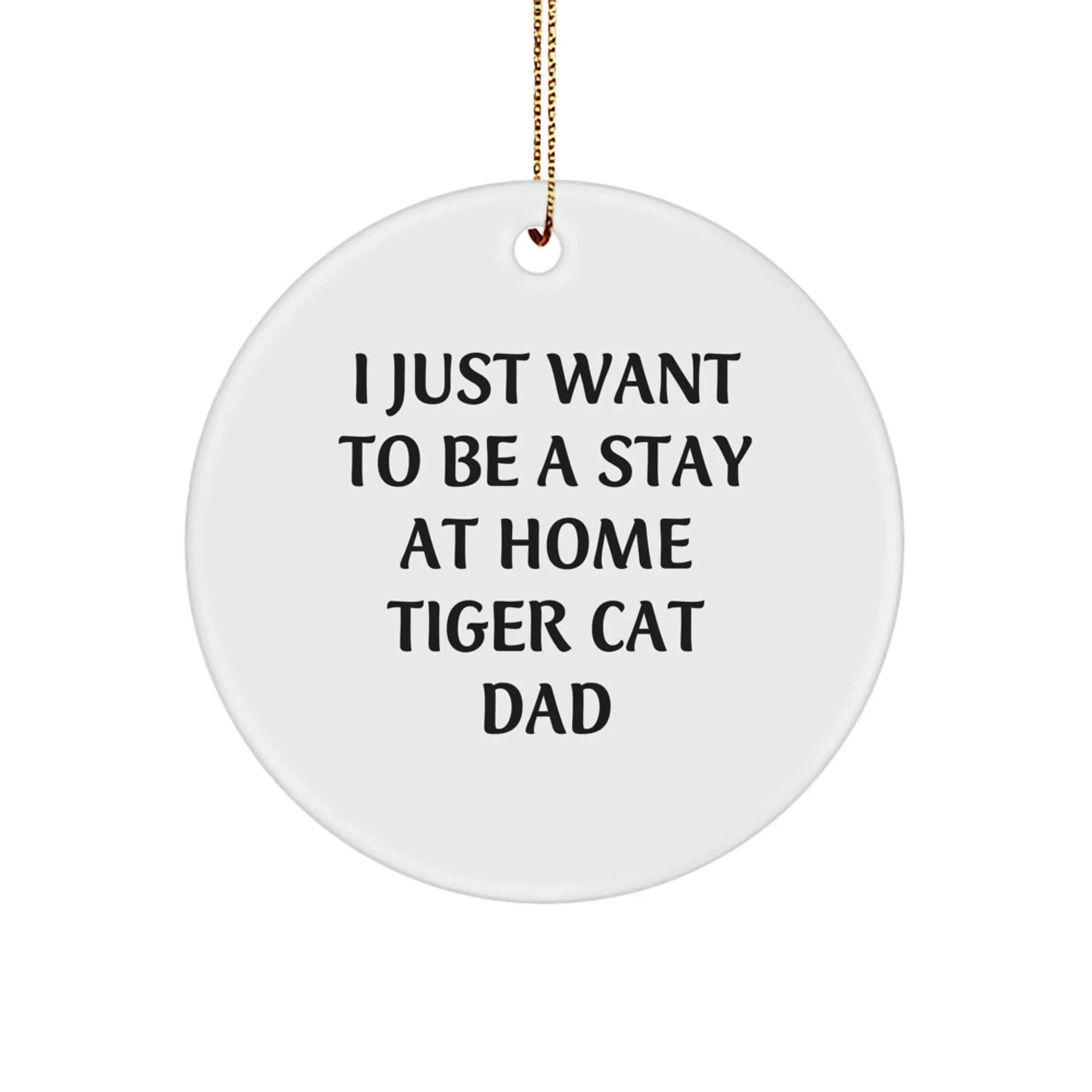 Funny Tiger Cat Gifts from Dad for Men Christmas Unique Ornaments Circle Shaped with I Just Want To Be A Stay At Home Tiger Cat Dad Quote